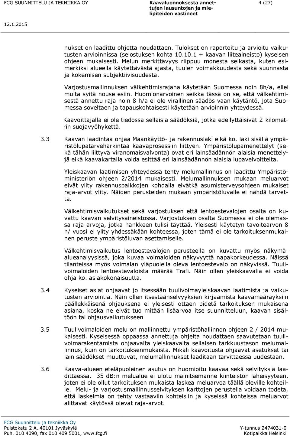 Varjostusmallinnuksen välkehtimisrajana käytetään Suomessa noin 8h/a, ellei muita syitä nouse esiin.