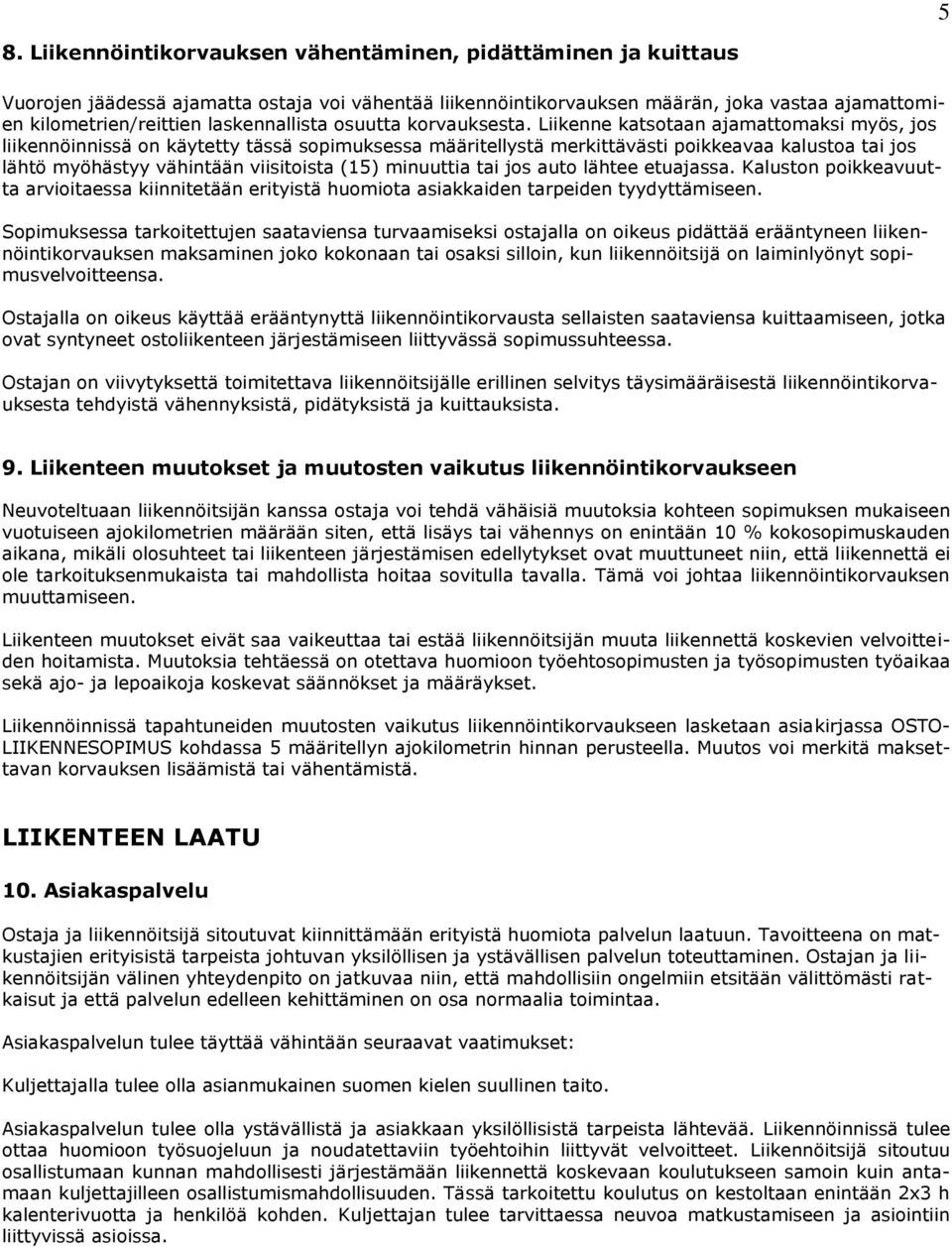 Liikenne katsotaan ajamattomaksi myös, jos liikennöinnissä on käytetty tässä sopimuksessa määritellystä merkittävästi poikkeavaa kalustoa tai jos lähtö myöhästyy vähintään viisitoista (15) minuuttia