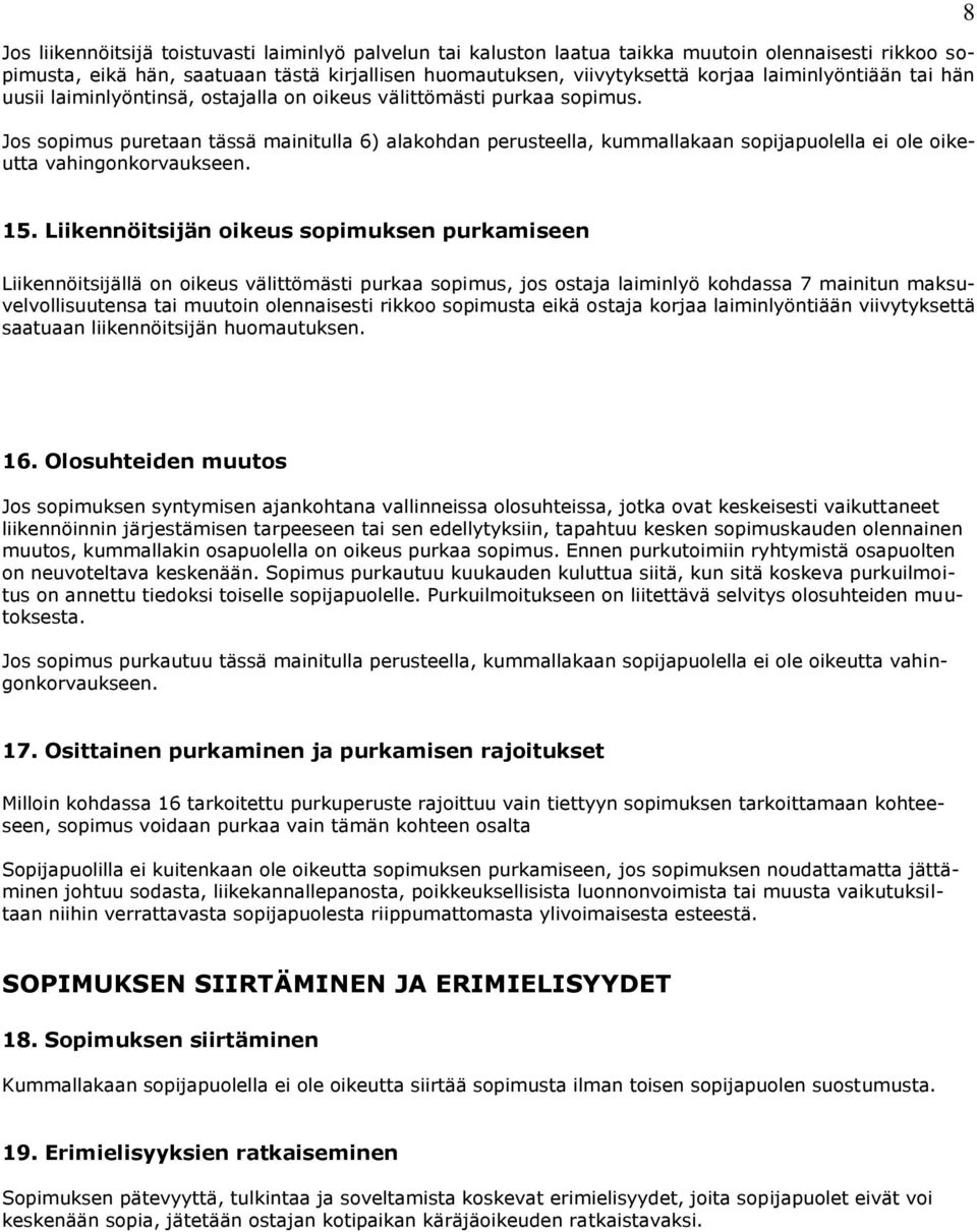 Jos sopimus puretaan tässä mainitulla 6) alakohdan perusteella, kummallakaan sopijapuolella ei ole oikeutta vahingonkorvaukseen. 8 15.