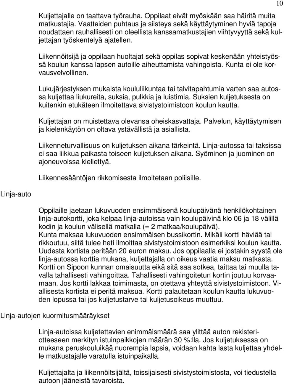 Liikennöitsijä ja oppilaan huoltajat sekä oppilas sopivat keskenään yhteistyössä koulun kanssa lapsen autoille aiheuttamista vahingoista. Kunta ei ole korvausvelvollinen.