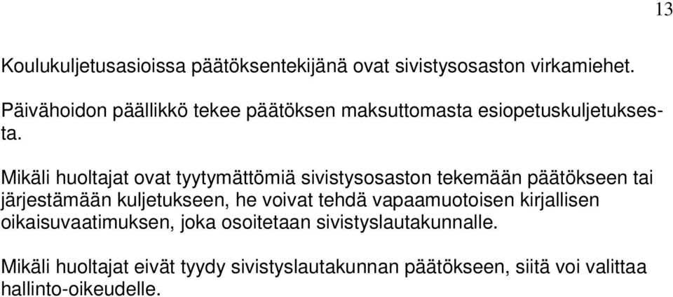 Mikäli huoltajat ovat tyytymättömiä sivistysosaston tekemään päätökseen tai järjestämään kuljetukseen, he voivat