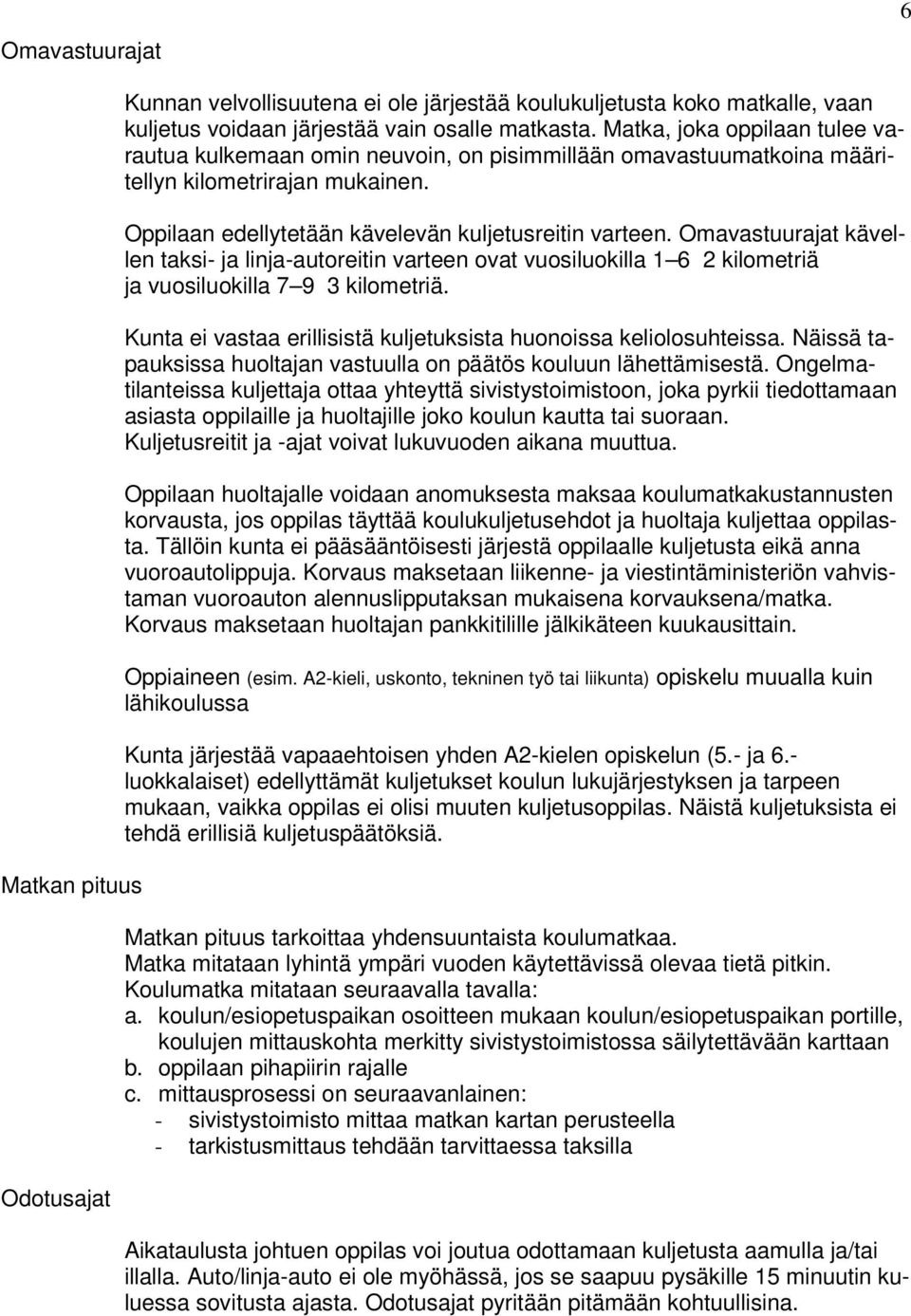 Omavastuurajat kävellen taksi- ja linja-autoreitin varteen ovat vuosiluokilla 1 6 2 kilometriä ja vuosiluokilla 7 9 3 kilometriä. Kunta ei vastaa erillisistä kuljetuksista huonoissa keliolosuhteissa.