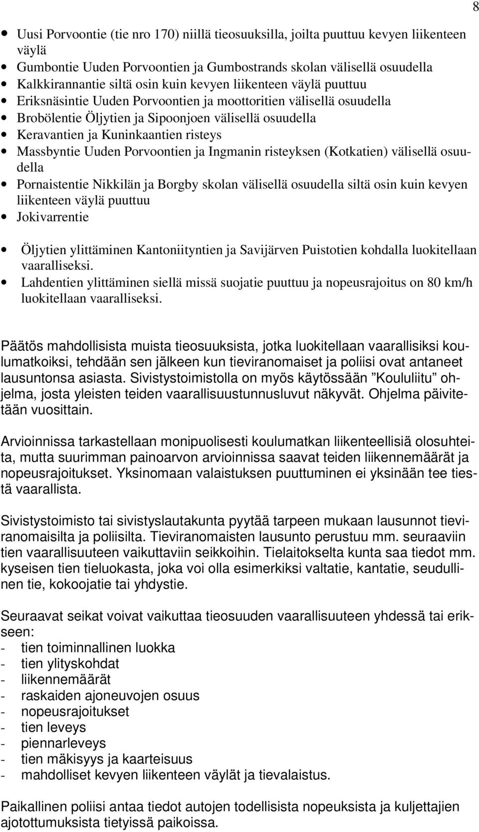 Massbyntie Uuden Porvoontien ja Ingmanin risteyksen (Kotkatien) välisellä osuudella Pornaistentie Nikkilän ja Borgby skolan välisellä osuudella siltä osin kuin kevyen liikenteen väylä puuttuu