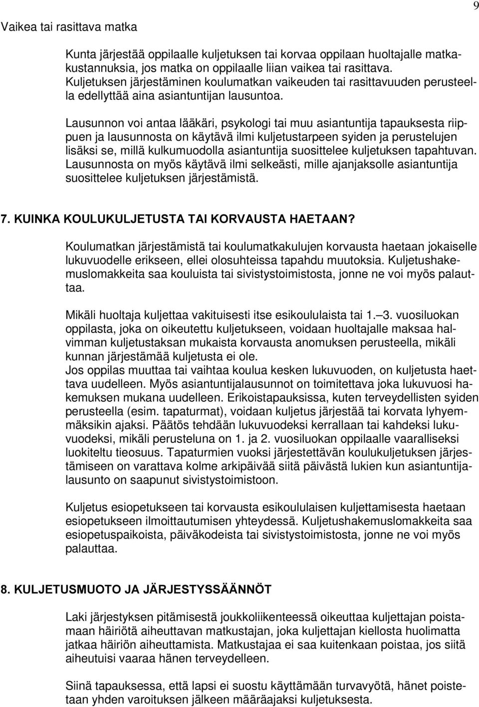 Lausunnon voi antaa lääkäri, psykologi tai muu asiantuntija tapauksesta riippuen ja lausunnosta on käytävä ilmi kuljetustarpeen syiden ja perustelujen lisäksi se, millä kulkumuodolla asiantuntija