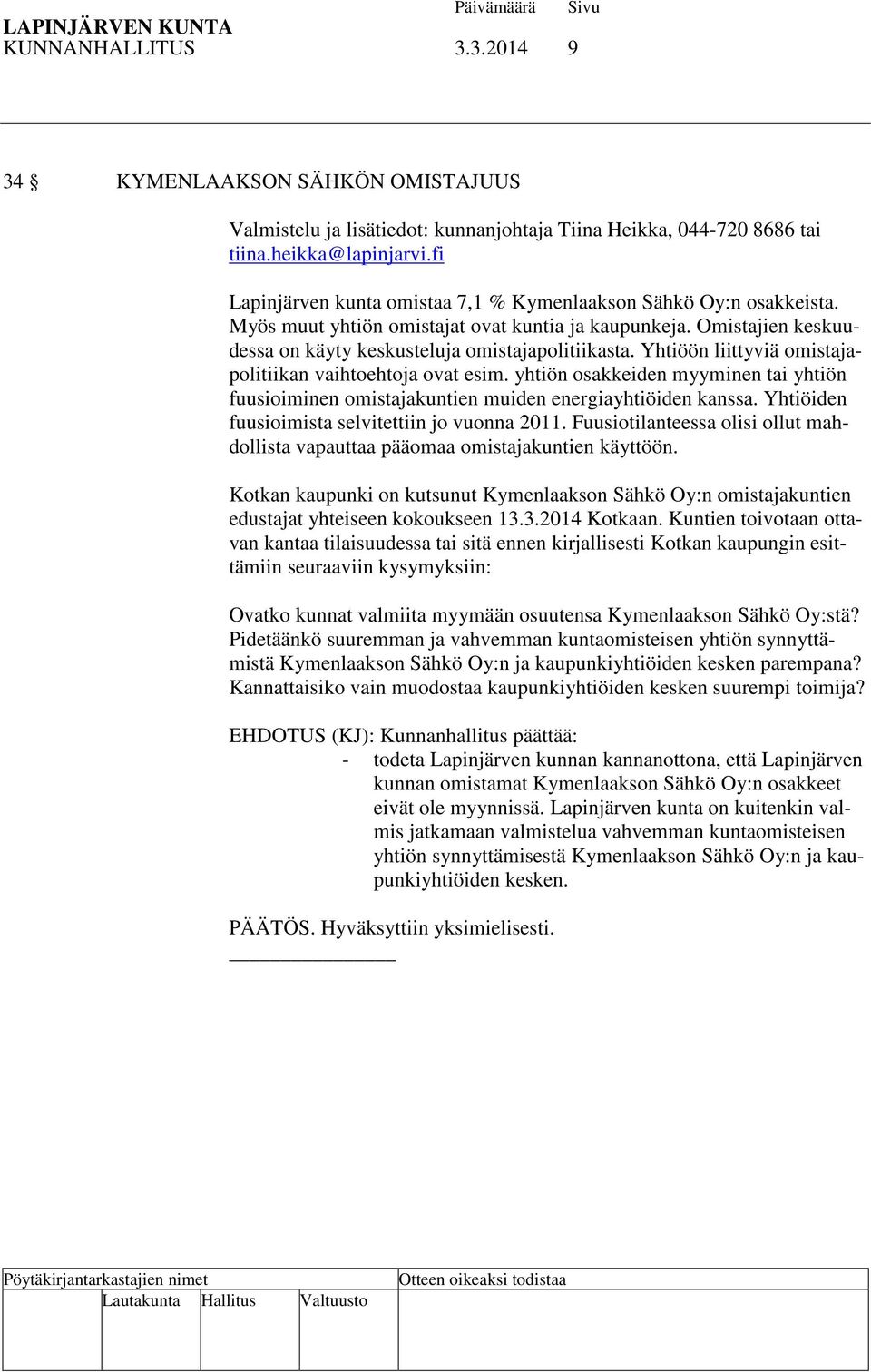 Yhtiöön liittyviä omistajapolitiikan vaihtoehtoja ovat esim. yhtiön osakkeiden myyminen tai yhtiön fuusioiminen omistajakuntien muiden energiayhtiöiden kanssa.