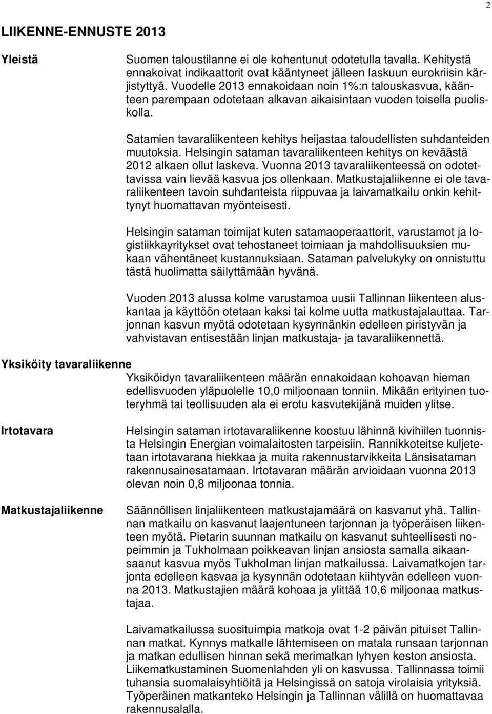 Satamien tavaraliikenteen kehitys heijastaa taloudellisten suhdanteiden muutoksia. Helsingin sataman tavaraliikenteen kehitys on keväästä 2012 alkaen ollut laskeva.