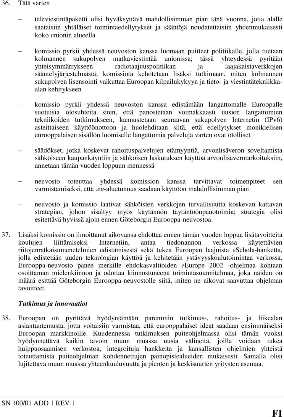 radiotaajuuspolitiikan ja laajakaistaverkkojen sääntelyjärjestelmästä; komissiota kehotetaan lisäksi tutkimaan, miten kolmannen sukupolven lisensointi vaikuttaa Euroopan kilpailukykyyn ja tieto- ja