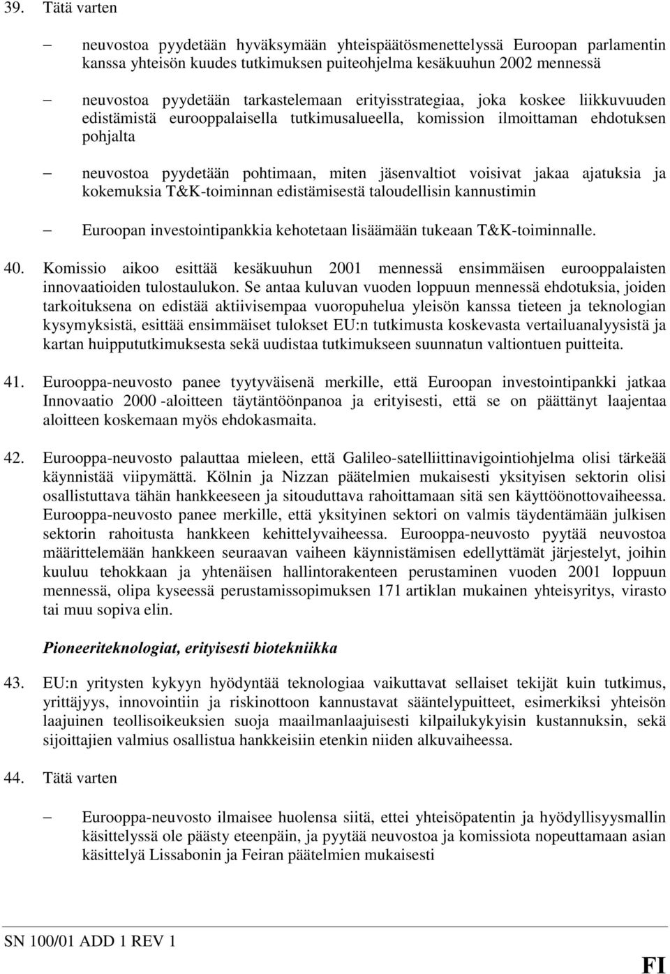 voisivat jakaa ajatuksia ja kokemuksia T&K-toiminnan edistämisestä taloudellisin kannustimin Euroopan investointipankkia kehotetaan lisäämään tukeaan T&K-toiminnalle. 40.