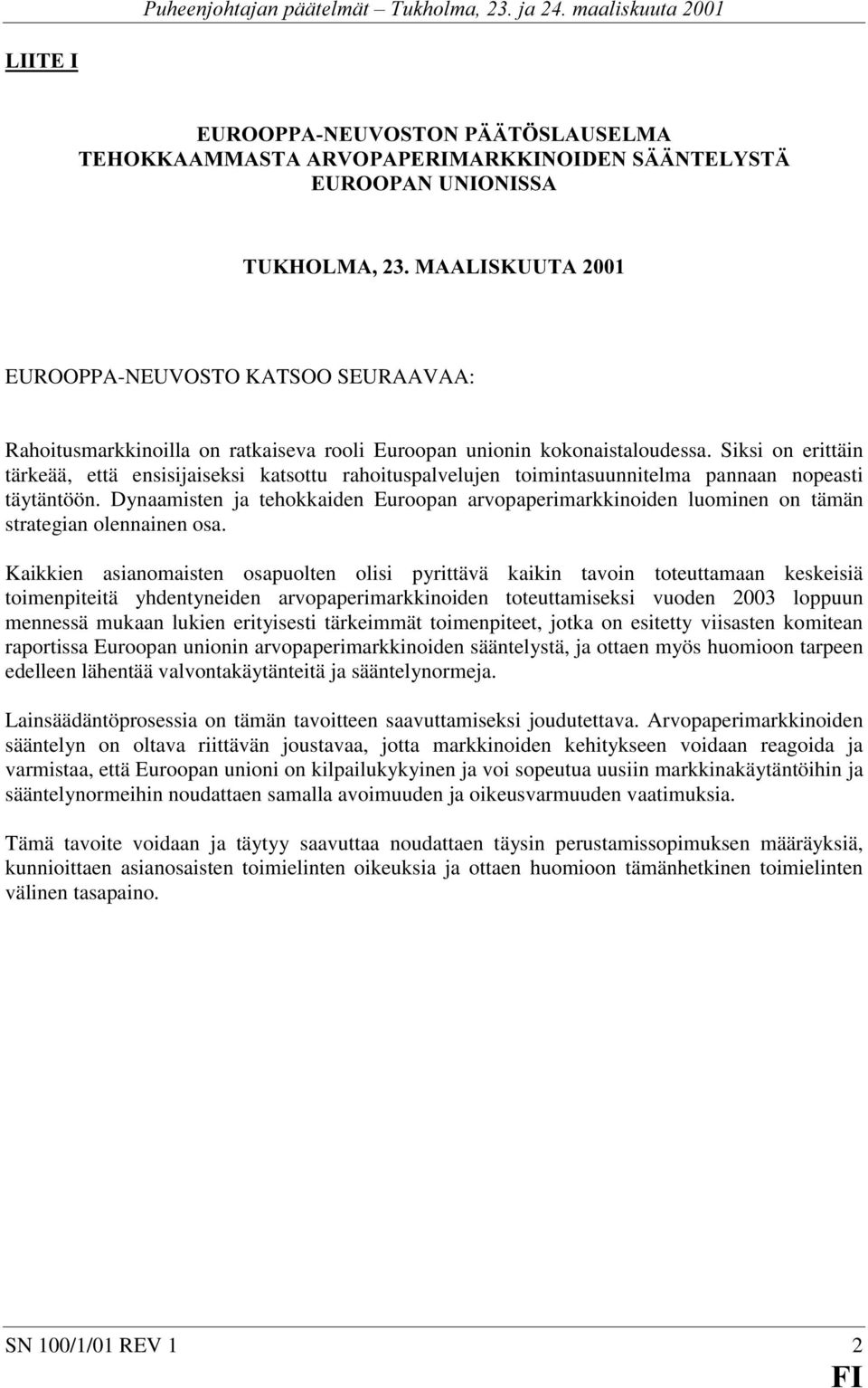 Siksi on erittäin tärkeää, että ensisijaiseksi katsottu rahoituspalvelujen toimintasuunnitelma pannaan nopeasti täytäntöön.