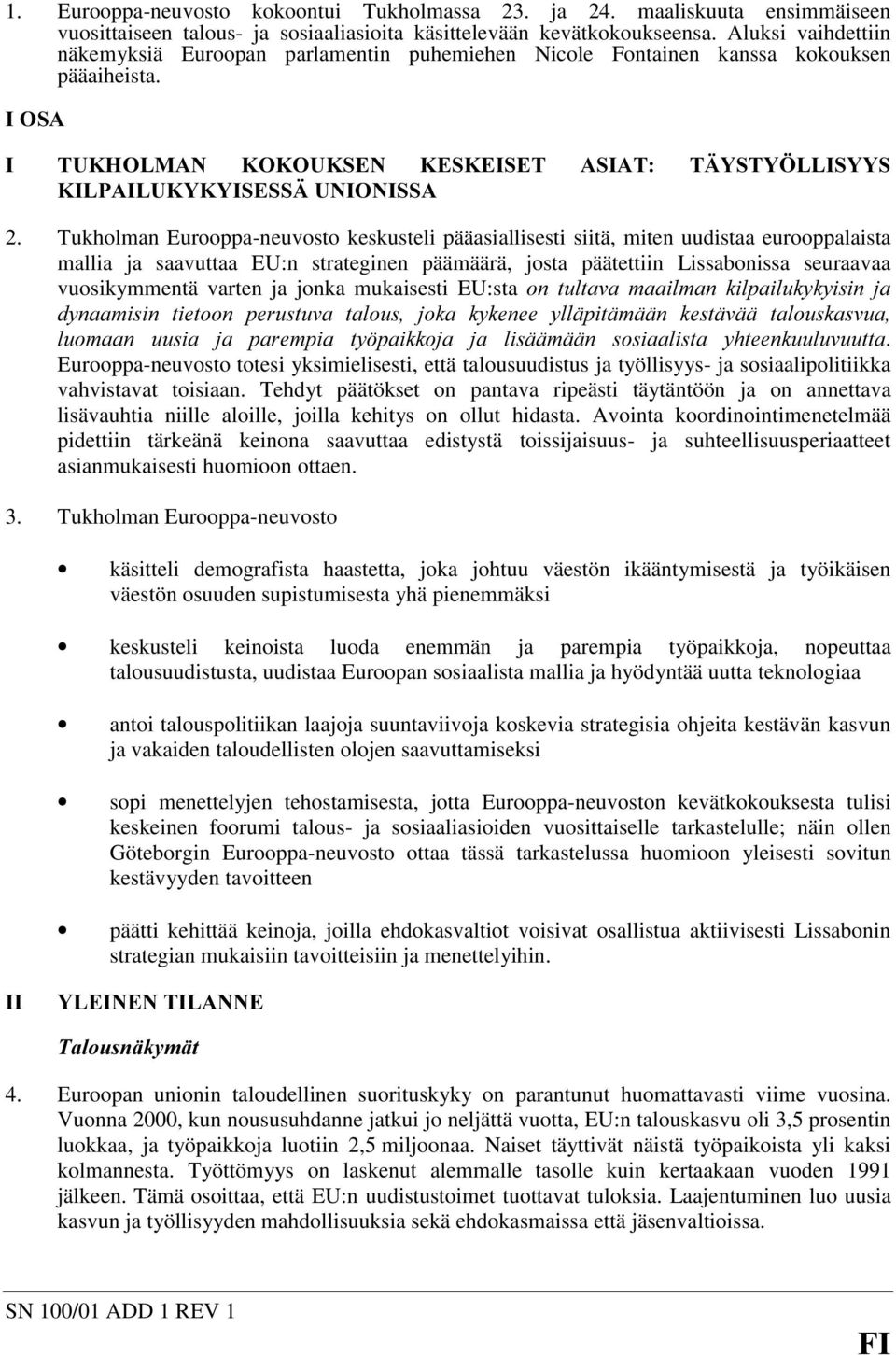 Tukholman Eurooppa-neuvosto keskusteli pääasiallisesti siitä, miten uudistaa eurooppalaista mallia ja saavuttaa EU:n strateginen päämäärä, josta päätettiin Lissabonissa seuraavaa vuosikymmentä varten