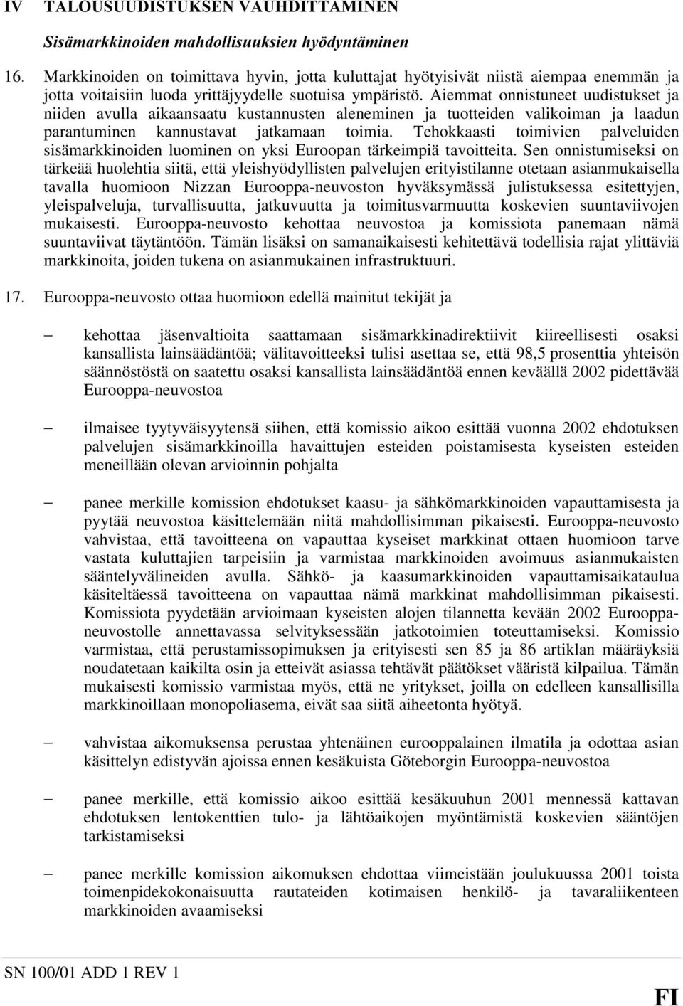 Aiemmat onnistuneet uudistukset ja niiden avulla aikaansaatu kustannusten aleneminen ja tuotteiden valikoiman ja laadun parantuminen kannustavat jatkamaan toimia.