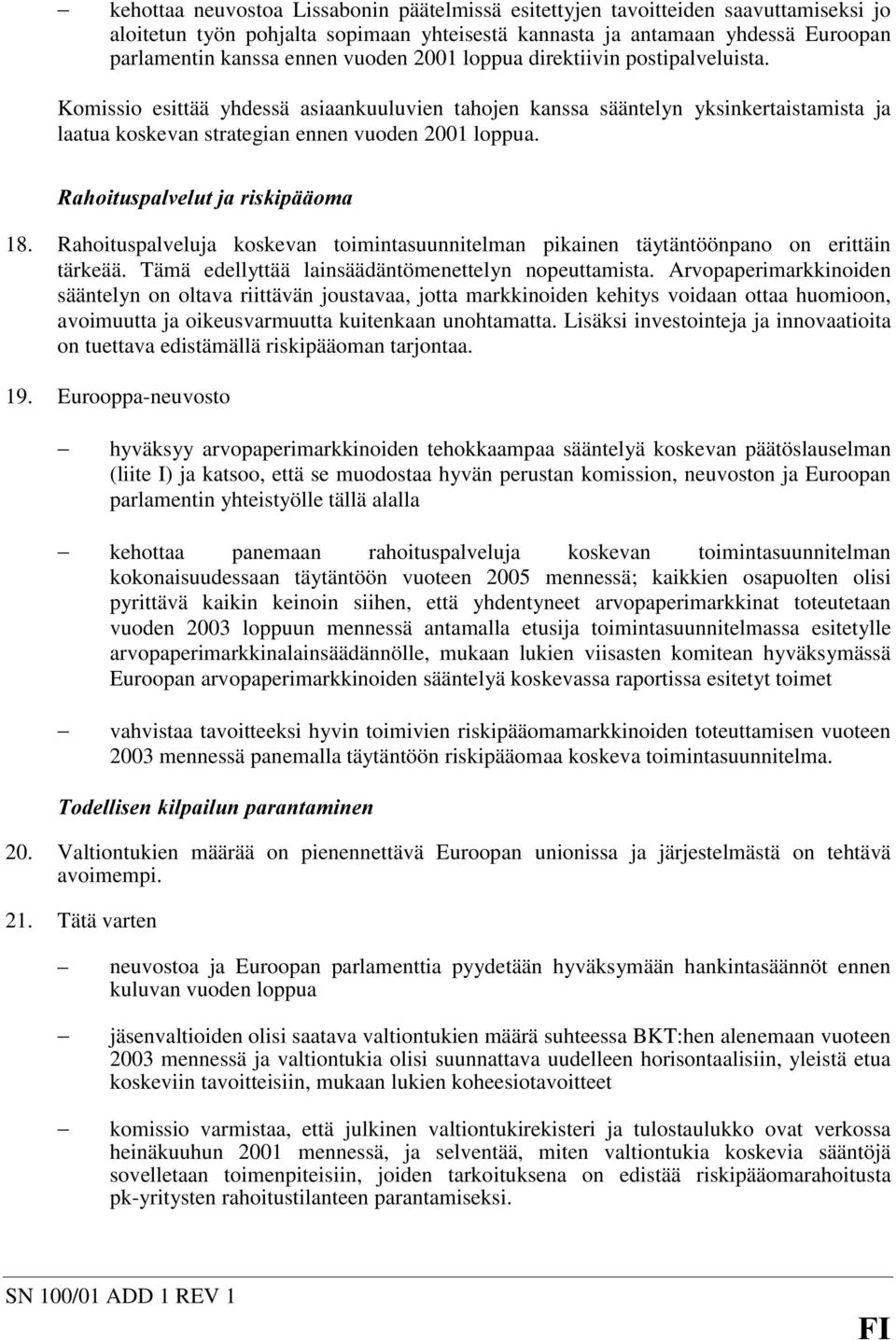 5DKRLWXVSDOYHOXWMDULVNLSllRPD 18. Rahoituspalveluja koskevan toimintasuunnitelman pikainen täytäntöönpano on erittäin tärkeää. Tämä edellyttää lainsäädäntömenettelyn nopeuttamista.
