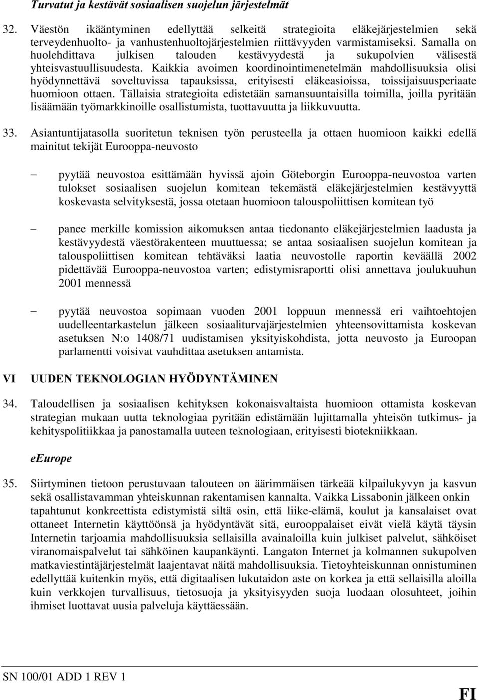 Samalla on huolehdittava julkisen talouden kestävyydestä ja sukupolvien välisestä yhteisvastuullisuudesta.