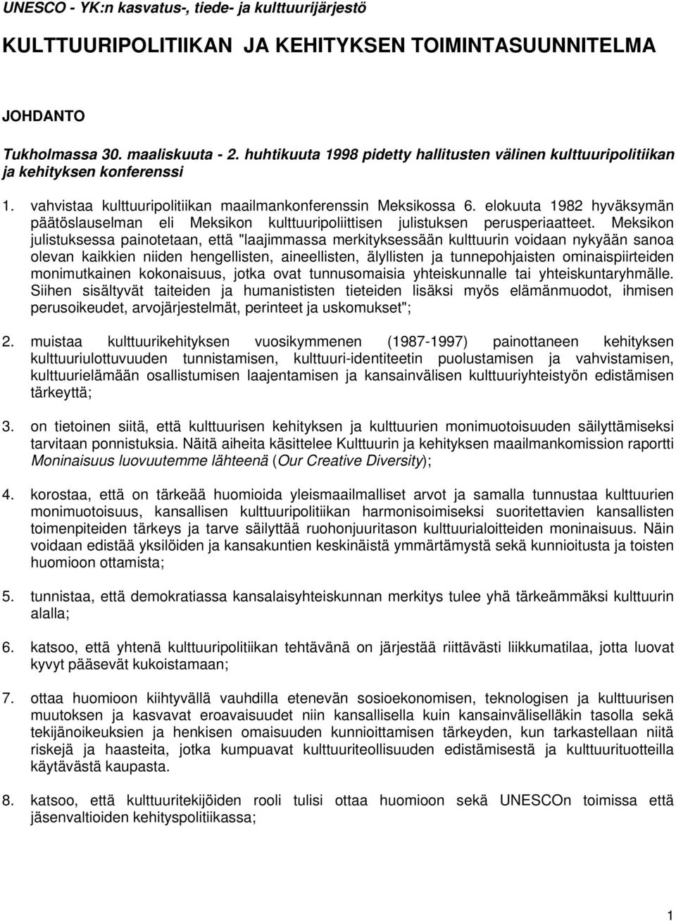 elokuuta 1982 hyväksymän päätöslauselman eli Meksikon kulttuuripoliittisen julistuksen perusperiaatteet.