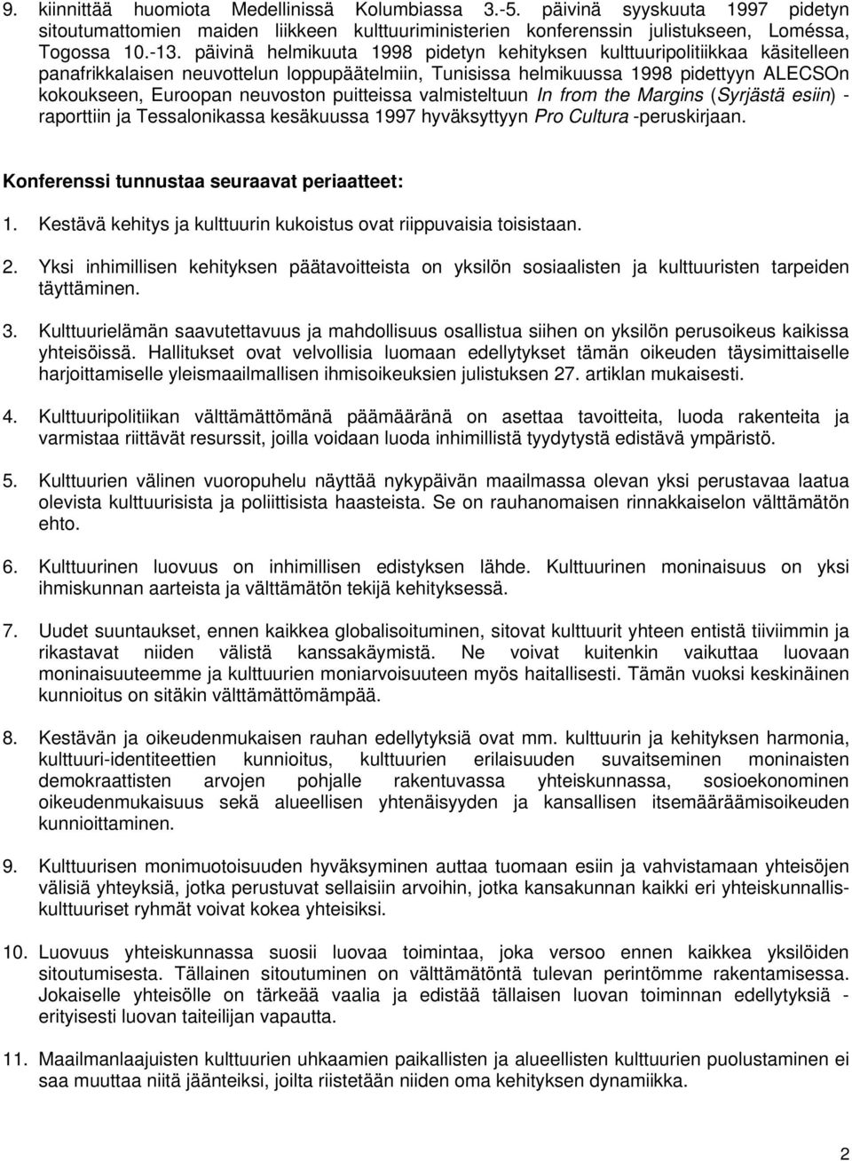 puitteissa valmisteltuun In from the Margins (Syrjästä esiin) - raporttiin ja Tessalonikassa kesäkuussa 1997 hyväksyttyyn Pro Cultura -peruskirjaan. Konferenssi tunnustaa seuraavat periaatteet: 1.