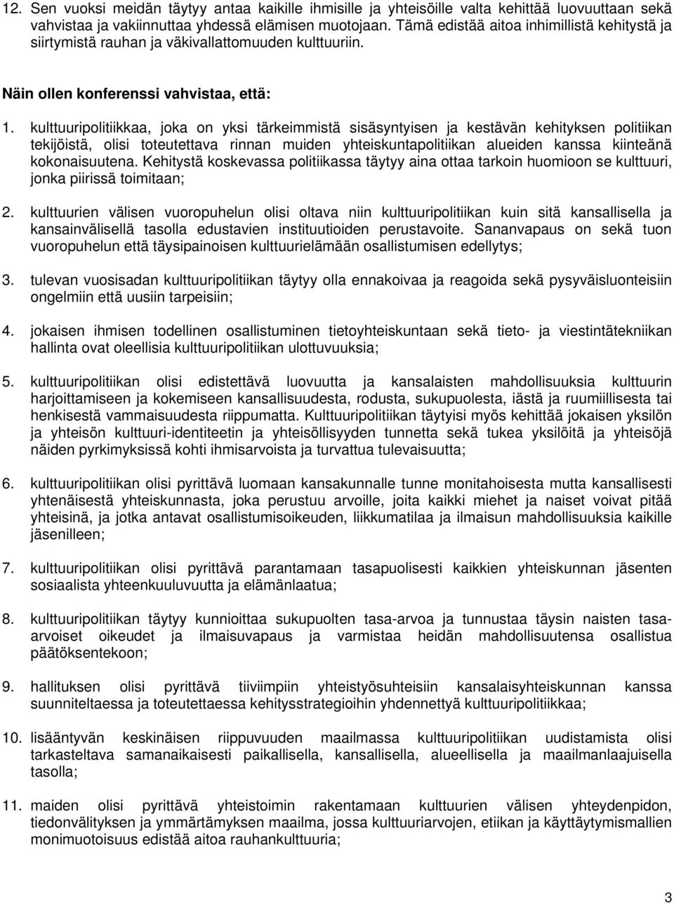 kulttuuripolitiikkaa, joka on yksi tärkeimmistä sisäsyntyisen ja kestävän kehityksen politiikan tekijöistä, olisi toteutettava rinnan muiden yhteiskuntapolitiikan alueiden kanssa kiinteänä