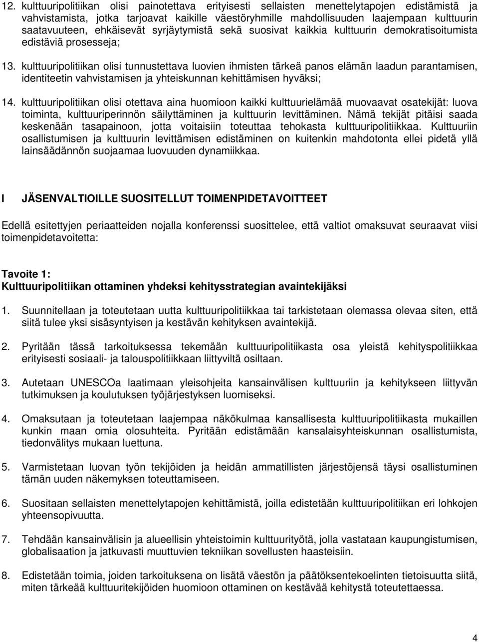 kulttuuripolitiikan olisi tunnustettava luovien ihmisten tärkeä panos elämän laadun parantamisen, identiteetin vahvistamisen ja yhteiskunnan kehittämisen hyväksi; 14.