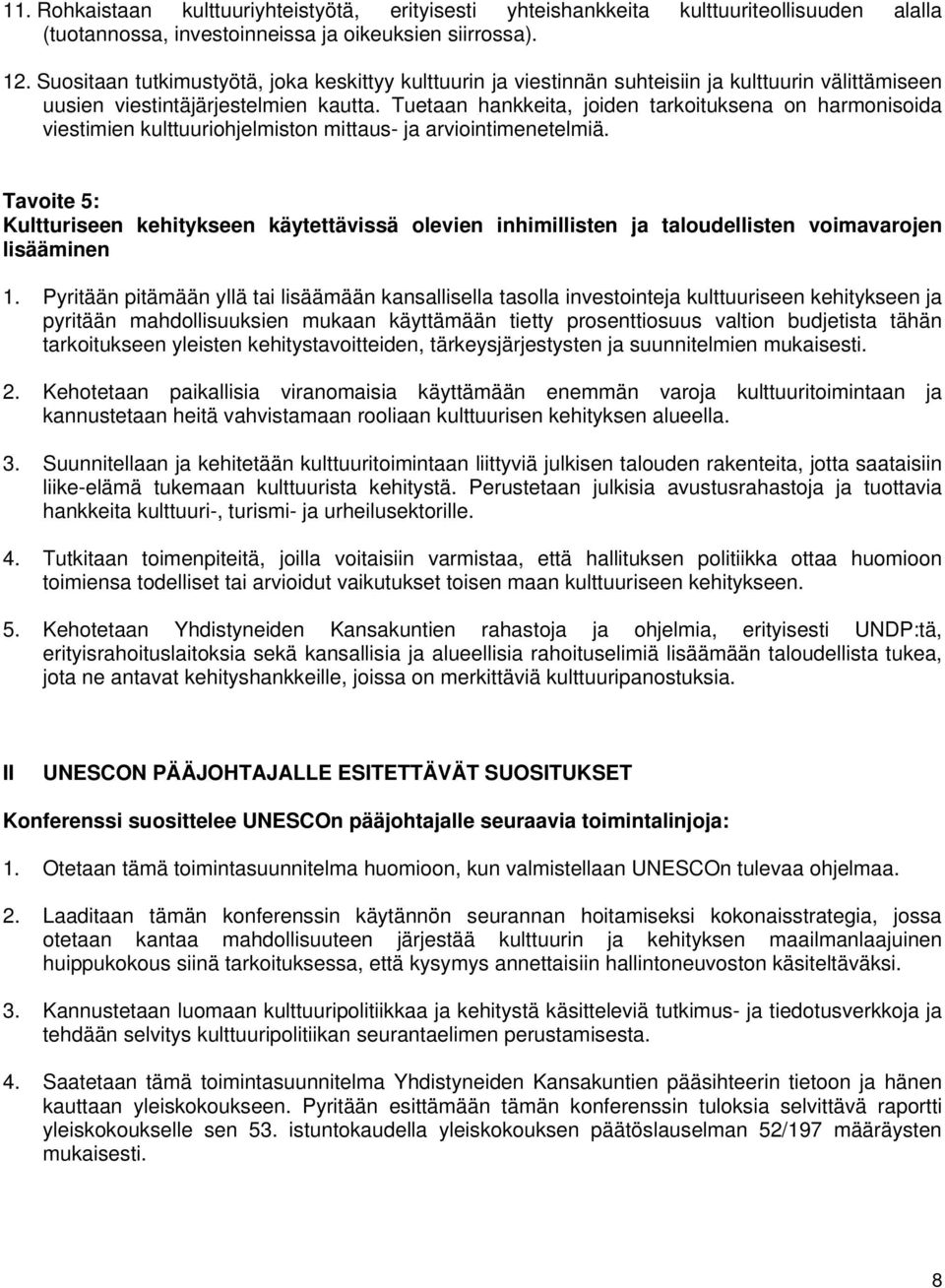 Tuetaan hankkeita, joiden tarkoituksena on harmonisoida viestimien kulttuuriohjelmiston mittaus- ja arviointimenetelmiä.