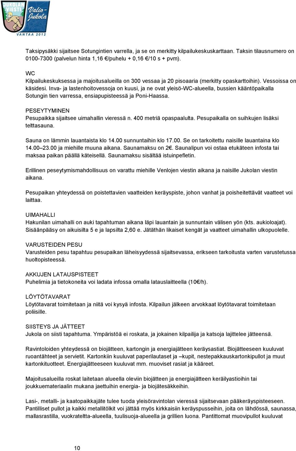 Inva- ja lastenhoitovessoja on kuusi, ja ne ovat yleisö-wc-alueella, bussien kääntöpaikalla Sotungin tien varressa, ensiapupisteessä ja Poni-Haassa.