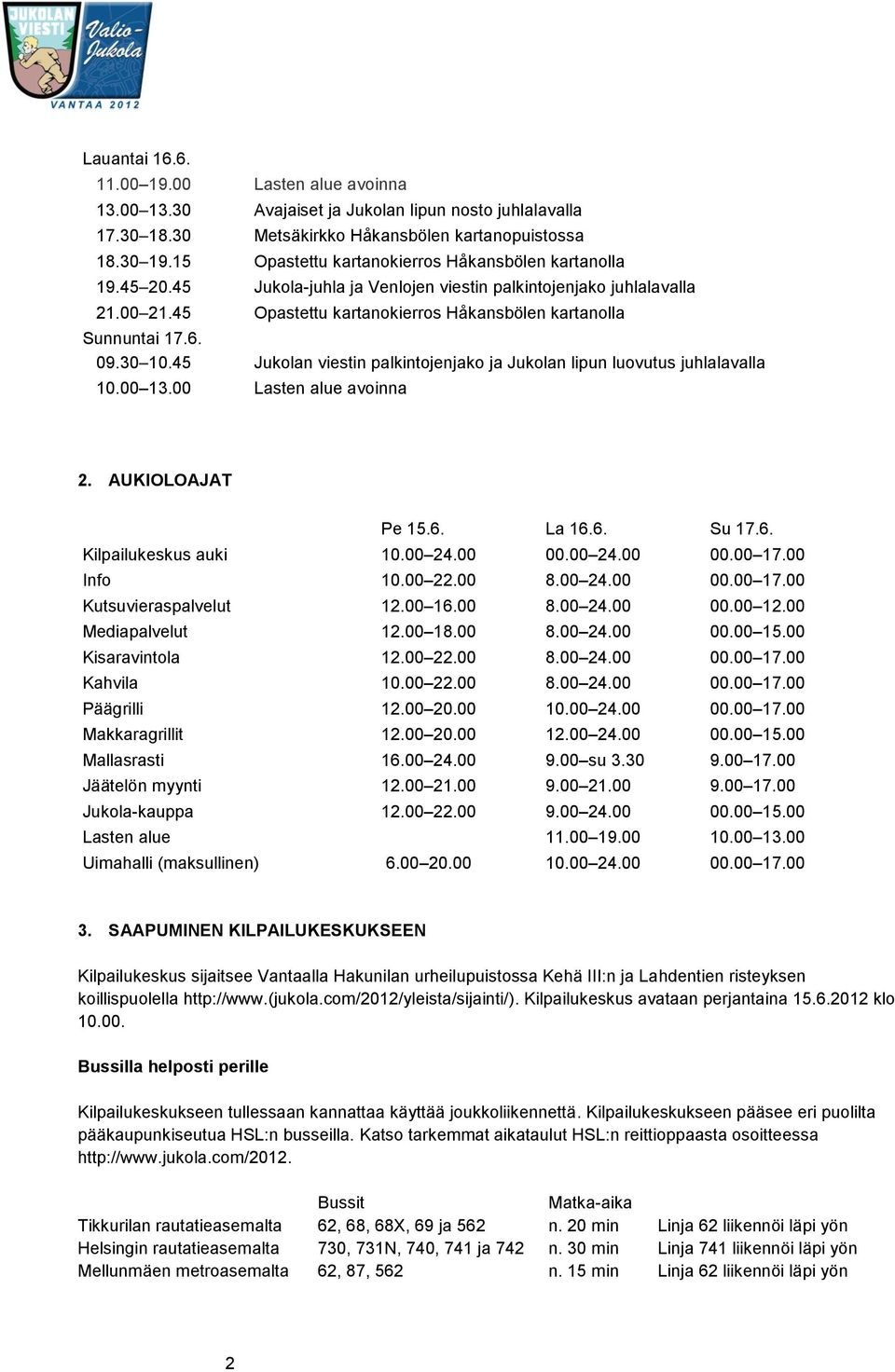 09.30 10.45 Jukolan viestin palkintojenjako ja Jukolan lipun luovutus juhlalavalla 10.00 13.00 Lasten alue avoinna 2. AUKIOLOAJAT Pe 15.6. La 16.6. Su 17.6. Kilpailukeskus auki 10.00 24.00 00.00 24.00 00.00 17.