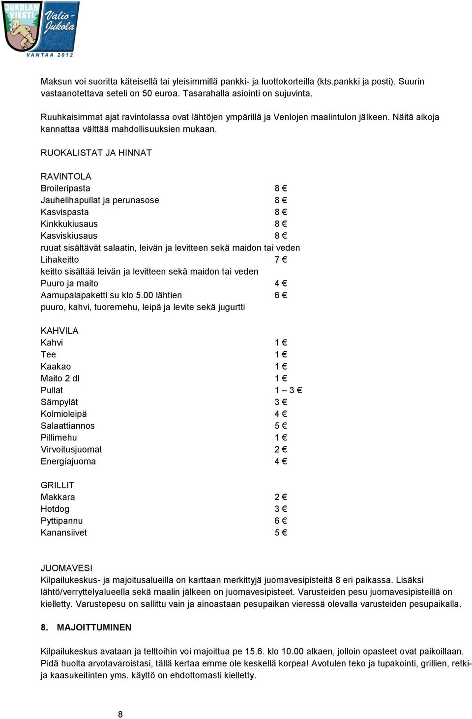 RUOKALISTAT JA HINNAT RAVINTOLA Broileripasta 8 Jauhelihapullat ja perunasose 8 Kasvispasta 8 Kinkkukiusaus 8 Kasviskiusaus 8 ruuat sisältävät salaatin, leivän ja levitteen sekä maidon tai veden