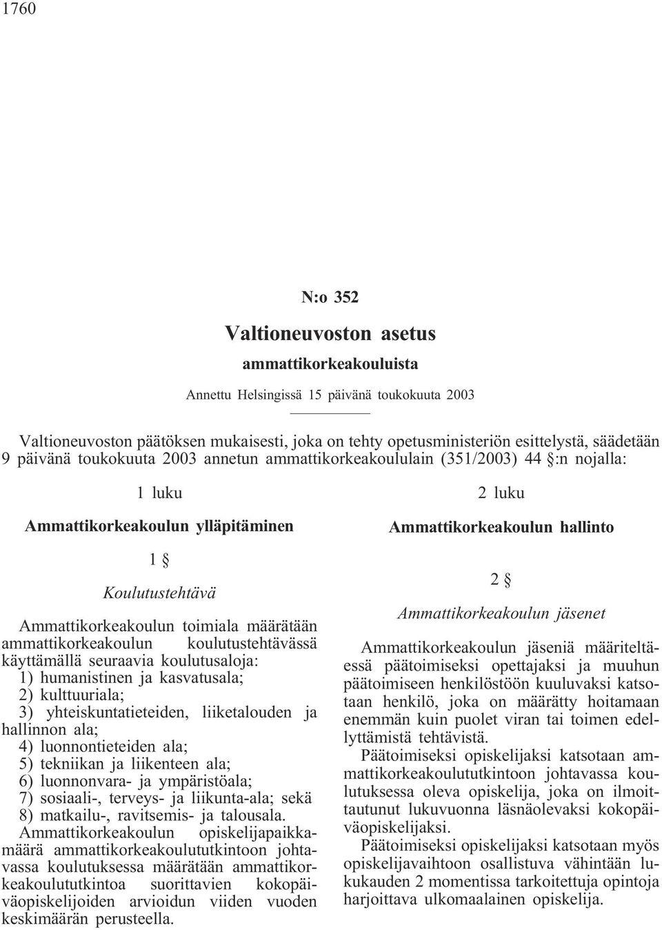 ammattikorkeakoulun koulutustehtävässä käyttämällä seuraavia koulutusaloja: 1) humanistinen ja kasvatusala; 2) kulttuuriala; 3) yhteiskuntatieteiden, liiketalouden ja hallinnon ala; 4)