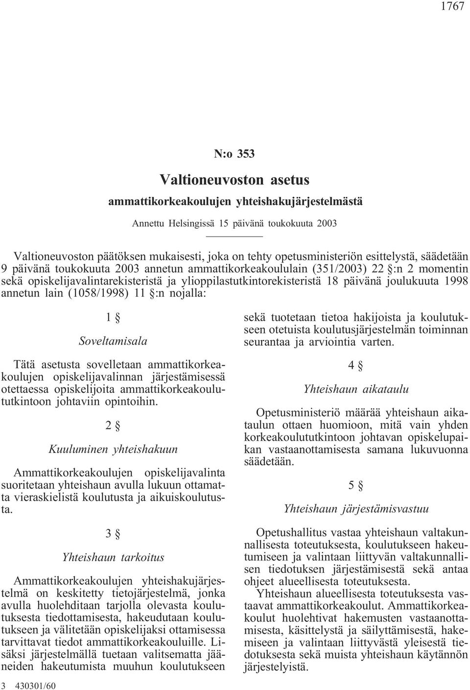 1998 annetun lain (1058/1998) 11 :n nojalla: 1 Soveltamisala Tätä asetusta sovelletaan ammattikorkeakoulujen opiskelijavalinnan järjestämisessä otettaessa opiskelijoita ammattikorkeakoulututkintoon