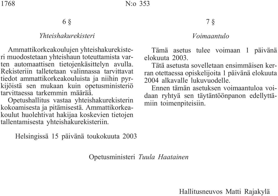 Opetushallitus vastaa yhteishakurekisterin kokoamisesta ja pitämisestä. Ammattikorkeakoulut huolehtivat hakijaa koskevien tietojen tallentamisesta yhteishakurekisteriin.