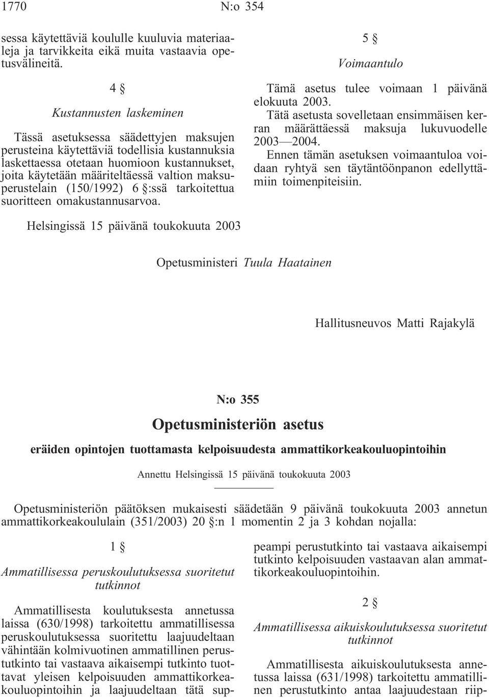 maksuperustelain (150/1992) 6 :ssä tarkoitettua suoritteen omakustannusarvoa. 5 Voimaantulo Tämä asetus tulee voimaan 1 päivänä elokuuta 2003.