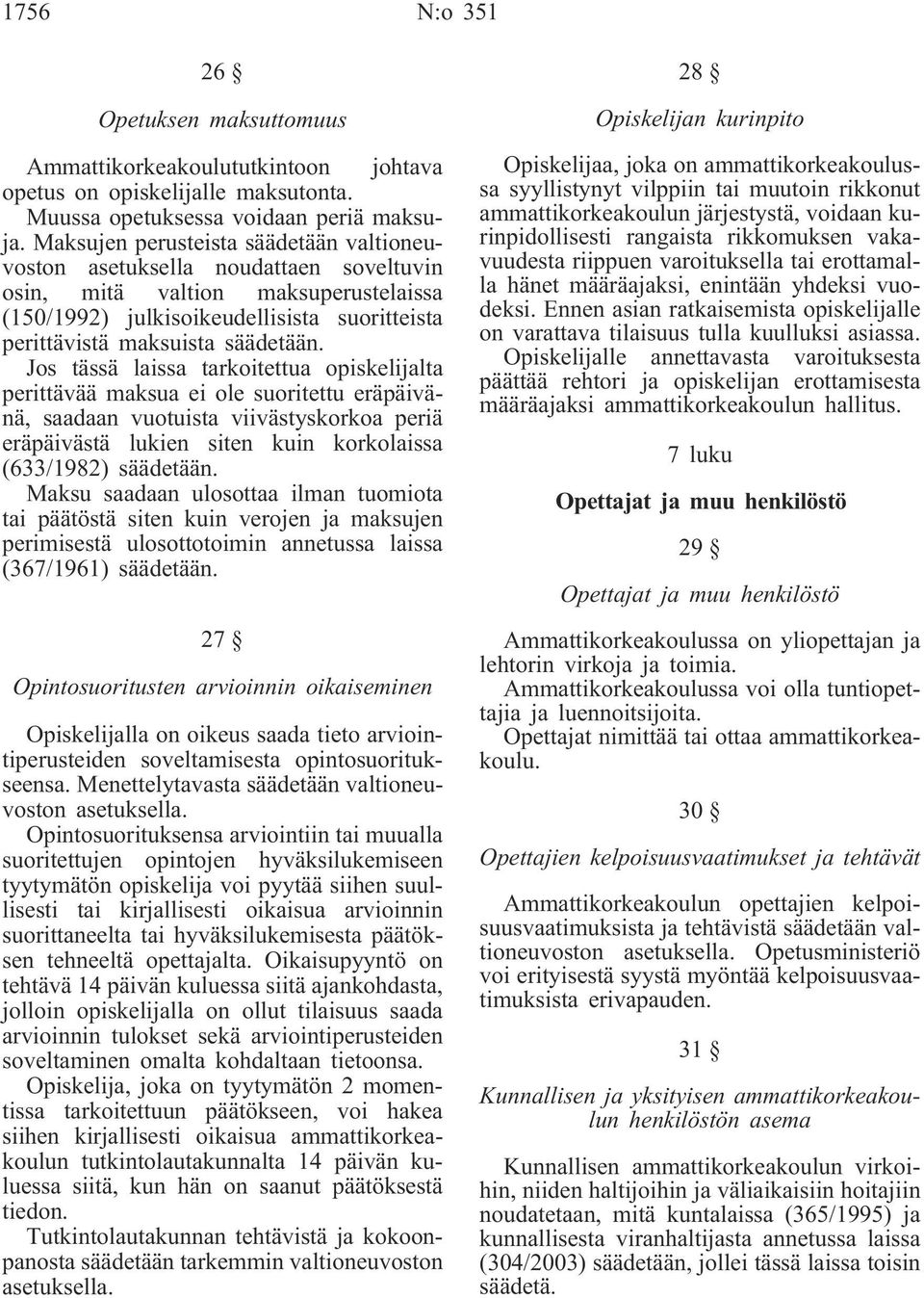 Jos tässä laissa tarkoitettua opiskelijalta perittävää maksua ei ole suoritettu eräpäivänä, saadaan vuotuista viivästyskorkoa periä eräpäivästä lukien siten kuin korkolaissa (633/1982) säädetään.