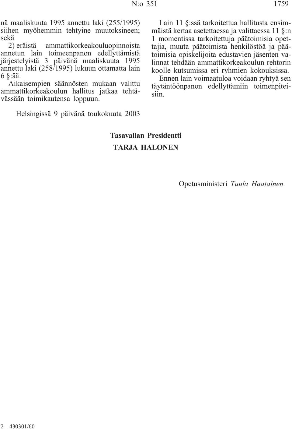 Lain 11 :ssä tarkoitettua hallitusta ensimmäistä kertaa asetettaessa ja valittaessa 11 :n 1 momentissa tarkoitettuja päätoimisia opettajia, muuta päätoimista henkilöstöä ja päätoimisia opiskelijoita