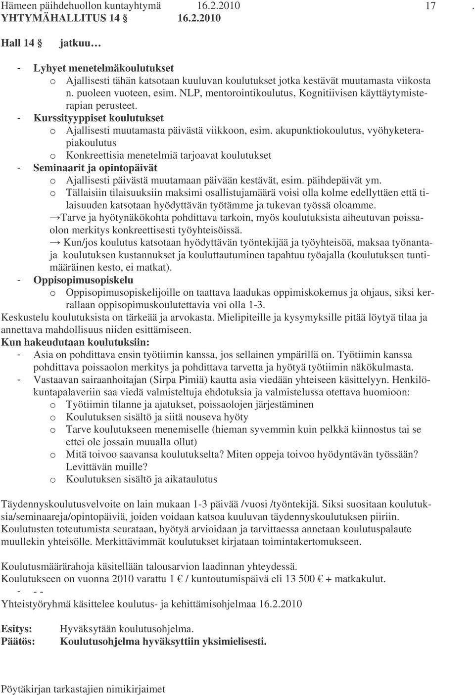 akupunktiokoulutus, vyöhyketerapiakoulutus o Konkreettisia menetelmiä tarjoavat koulutukset - Seminaarit ja opintopäivät o Ajallisesti päivästä muutamaan päivään kestävät, esim. päihdepäivät ym.