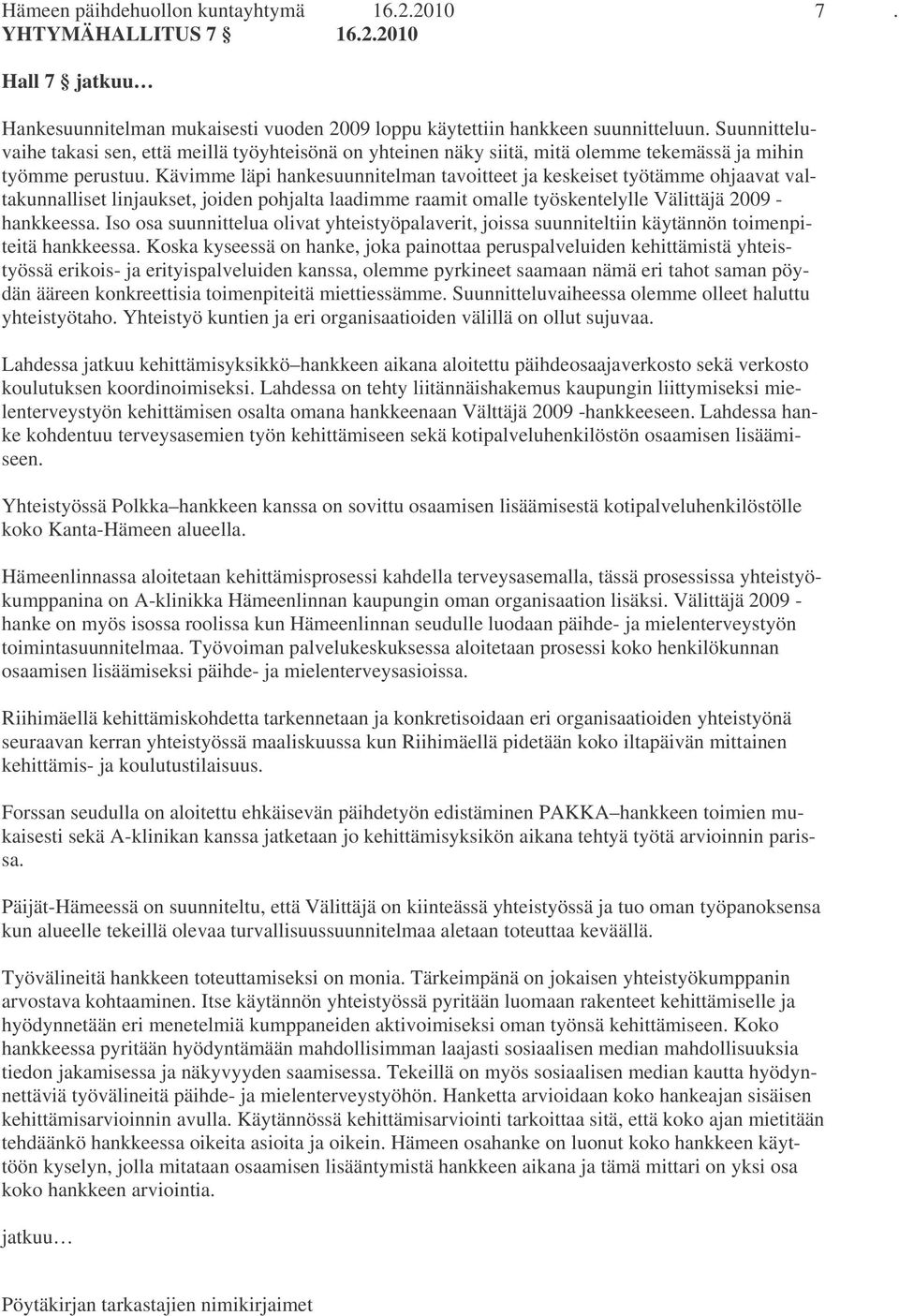 Kävimme läpi hankesuunnitelman tavoitteet ja keskeiset työtämme ohjaavat valtakunnalliset linjaukset, joiden pohjalta laadimme raamit omalle työskentelylle Välittäjä 2009 - hankkeessa.