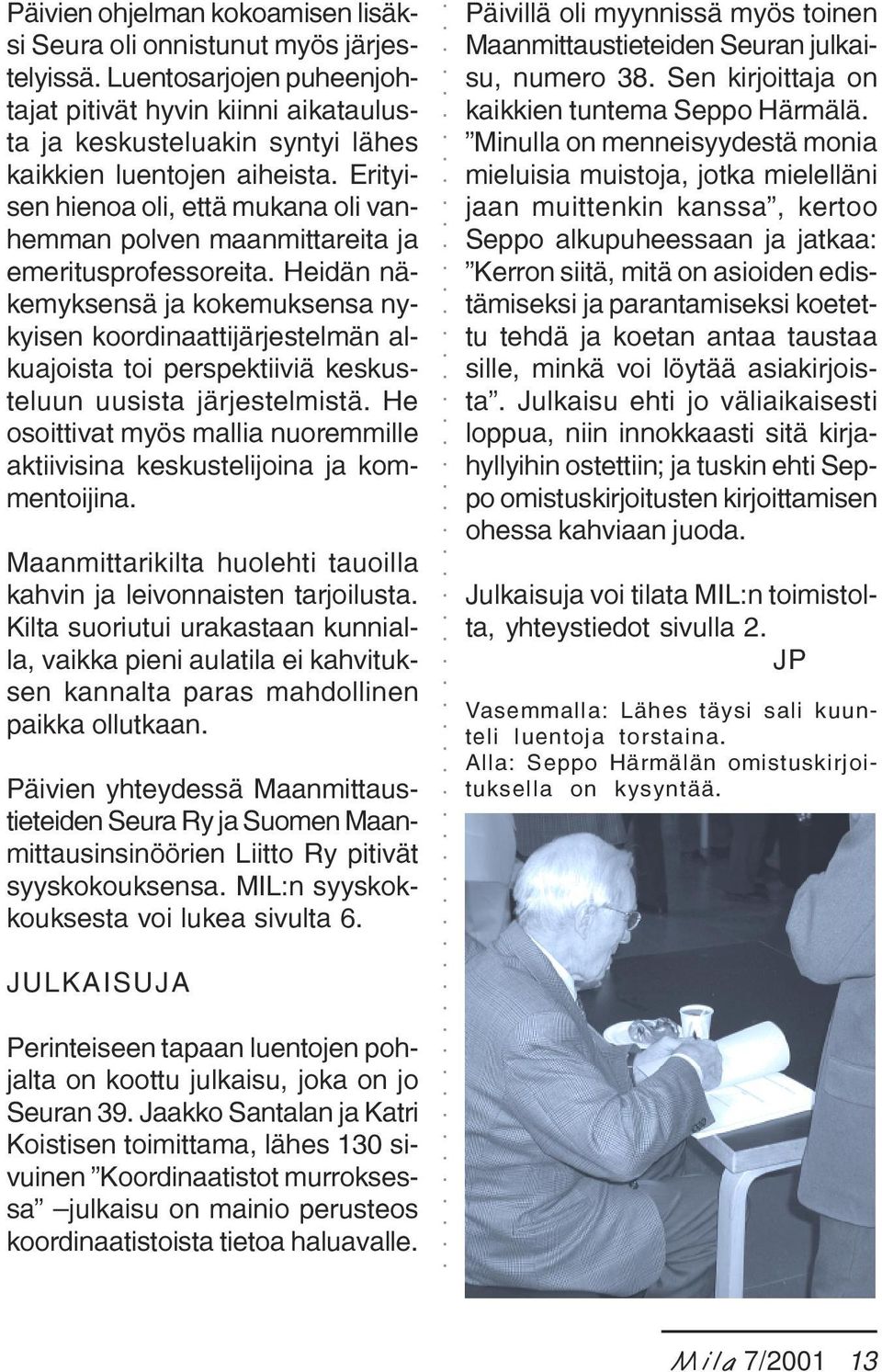 Erityisen hienoa oli, että mukana oli vanhemman polven maanmittareita ja emeritusprofessoreita.