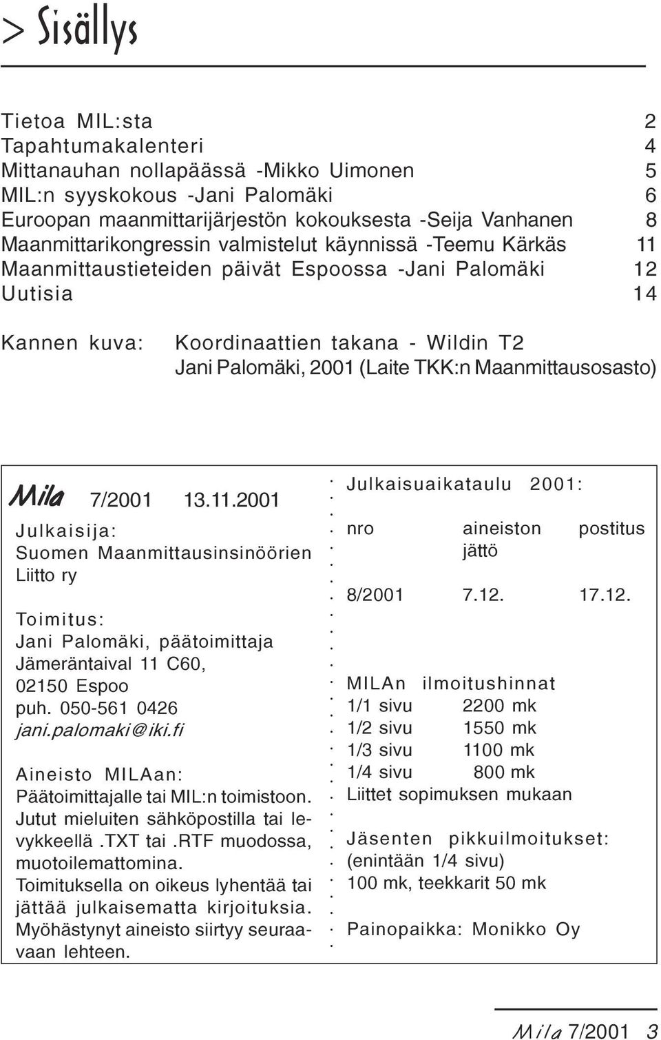 (Laite TKK:n Maanmittausosasto) Mila Mila 7/2001 13.11.2001 Julkaisija: Suomen Maanmittausinsinöörien Liitto ry Toimitus: Jani Palomäki, päätoimittaja Jämeräntaival 11 C60, 02150 Espoo puh.