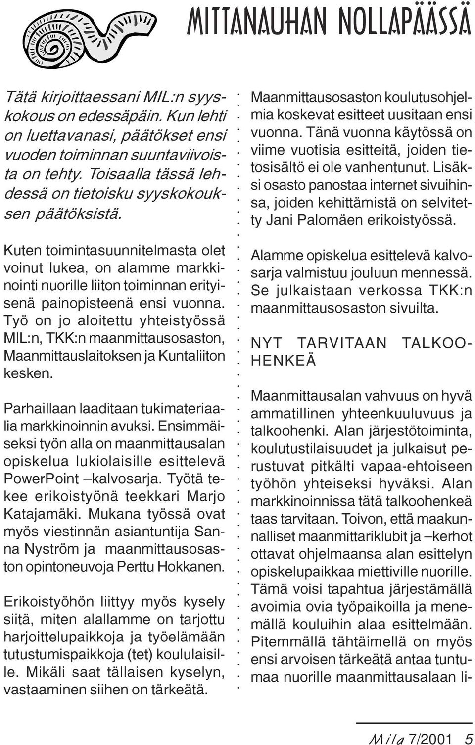 Tänä vuonna käytössä on viime vuotisia esitteitä, joiden tietosisältö ei ole vanhentunut. Lisäksi osasto panostaa internet sivuihinsa, joiden kehittämistä on selvitetty Jani Palomäen erikoistyössä.