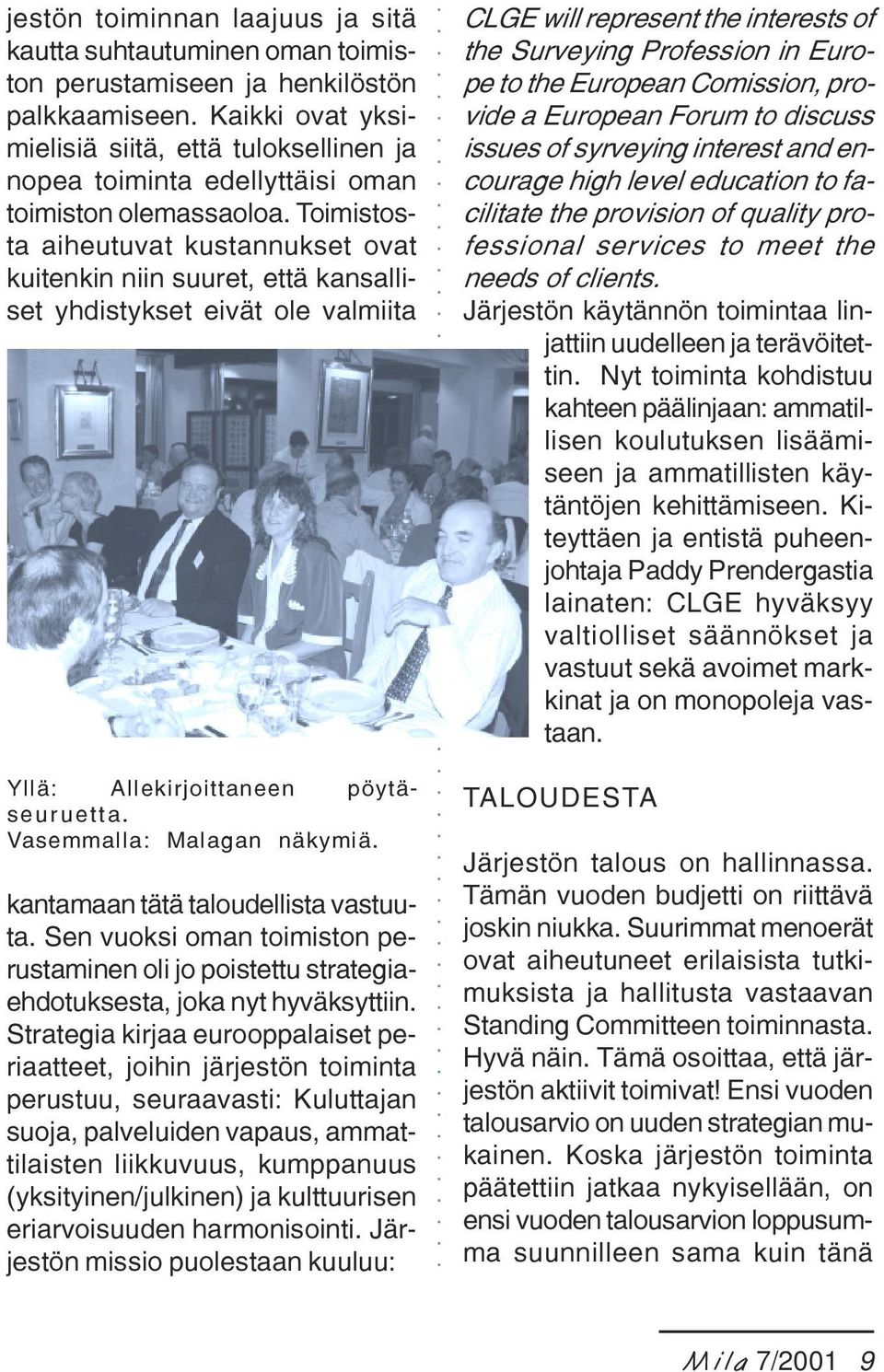 Toimistosta aiheutuvat kustannukset ovat kuitenkin niin suuret, että kansalliset yhdistykset eivät ole valmiita CLGE will represent the interests of the Surveying Profession in Europe to the European