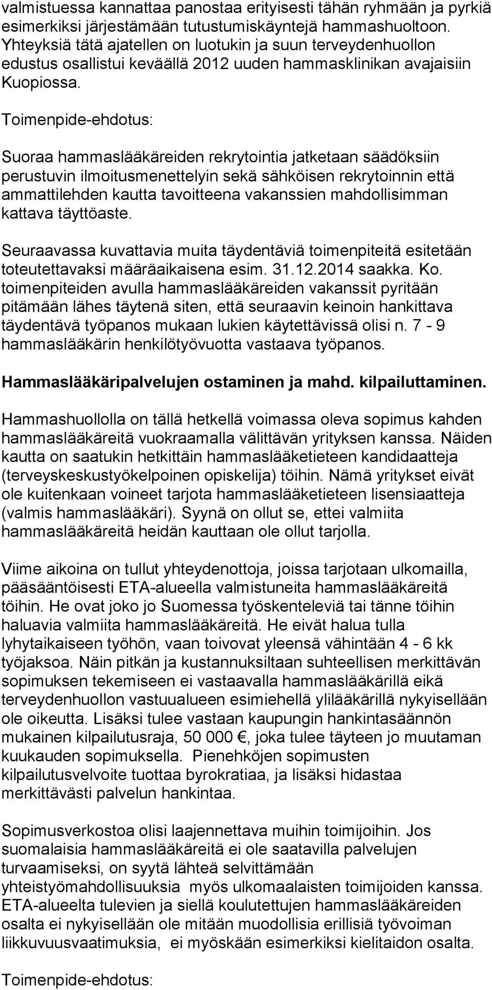 Suoraa hammaslääkäreiden rekrytointia jatketaan säädöksiin perustuvin ilmoitusmenettelyin sekä sähköisen rekrytoinnin että ammattilehden kautta tavoitteena vakanssien mahdollisimman kattava