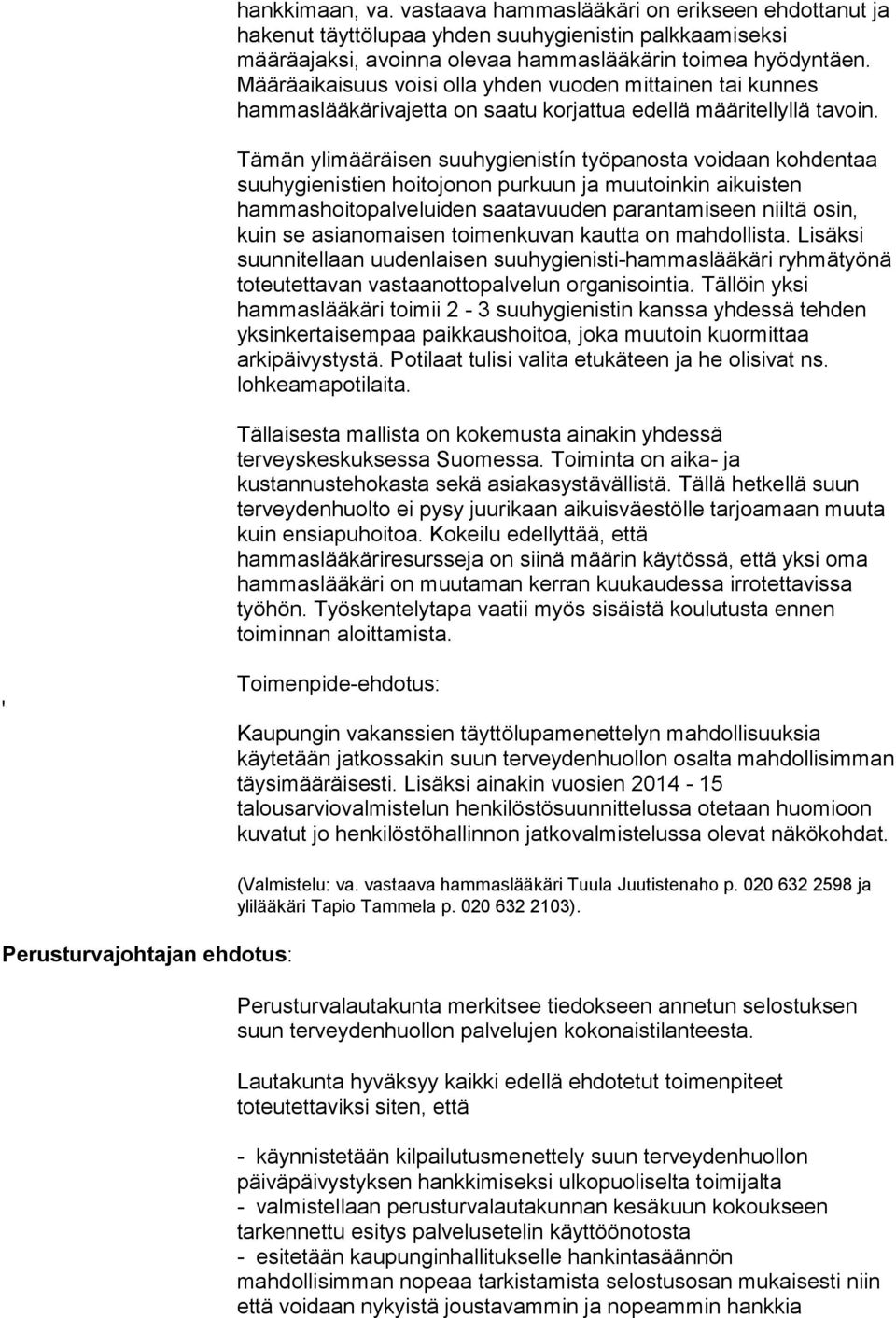 Tämän ylimääräisen suuhygienistín työpanosta voidaan kohdentaa suuhygienistien hoitojonon purkuun ja muutoinkin aikuisten hammashoitopalveluiden saatavuuden parantamiseen niiltä osin, kuin se