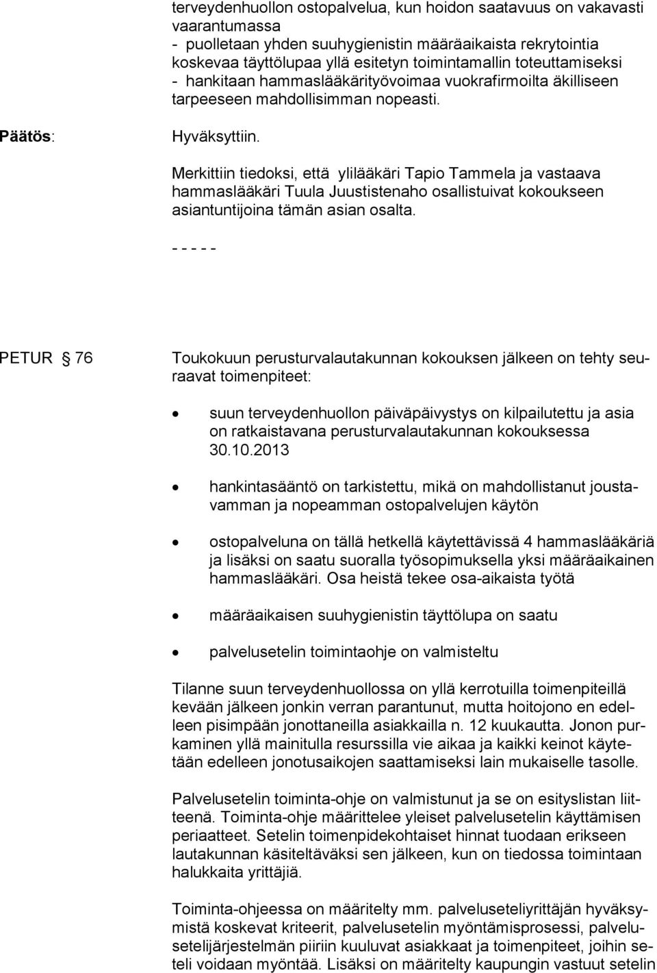 Merkittiin tiedoksi, että ylilääkäri Tapio Tammela ja vastaava hammaslääkäri Tuula Juustistenaho osallistuivat kokoukseen asiantuntijoina tämän asian osalta.