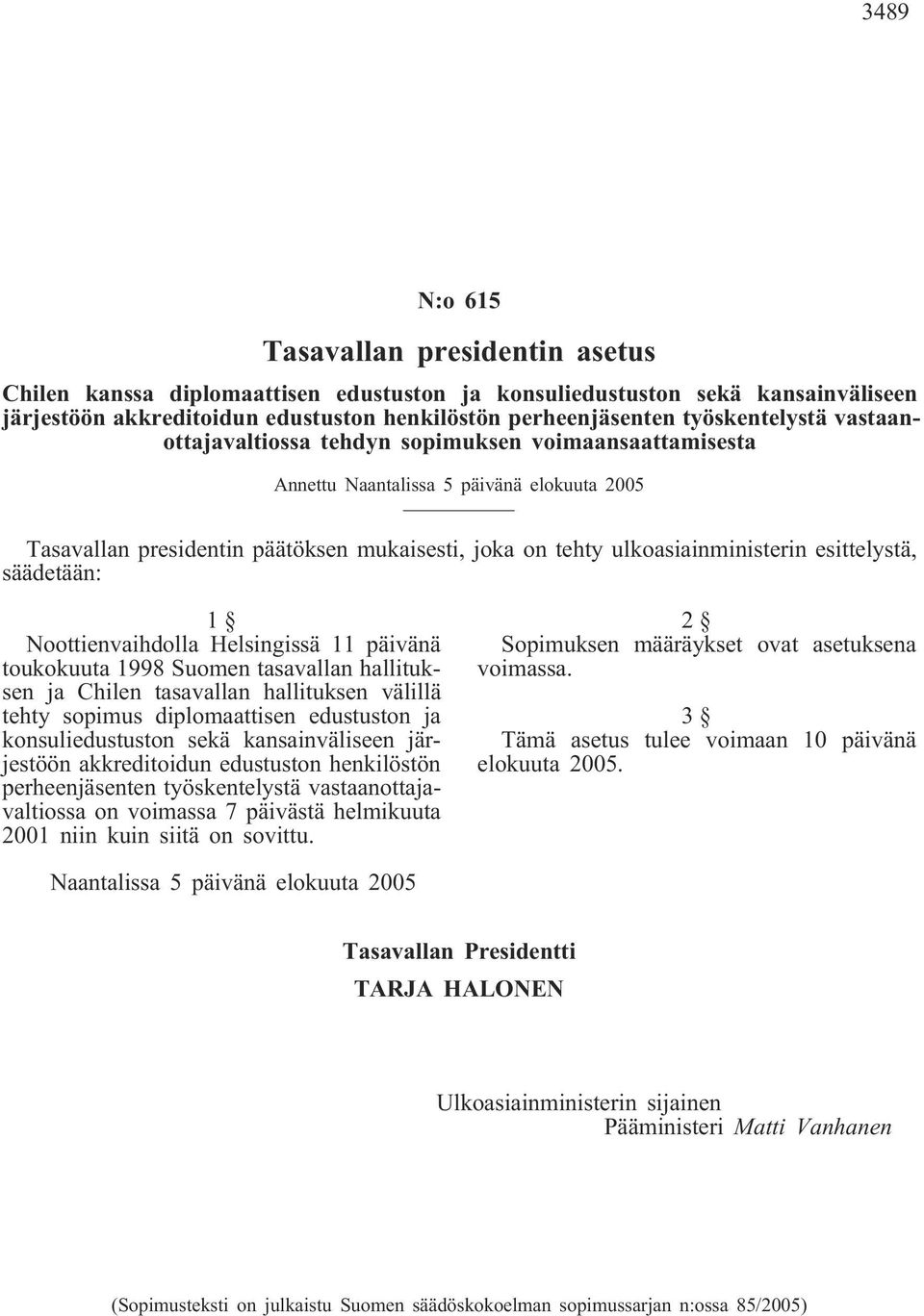 ulkoasiainministerin esittelystä, säädetään: 1 Noottienvaihdolla Helsingissä 11 päivänä toukokuuta 1998 Suomen tasavallan hallituksen ja Chilen tasavallan hallituksen välillä tehty sopimus