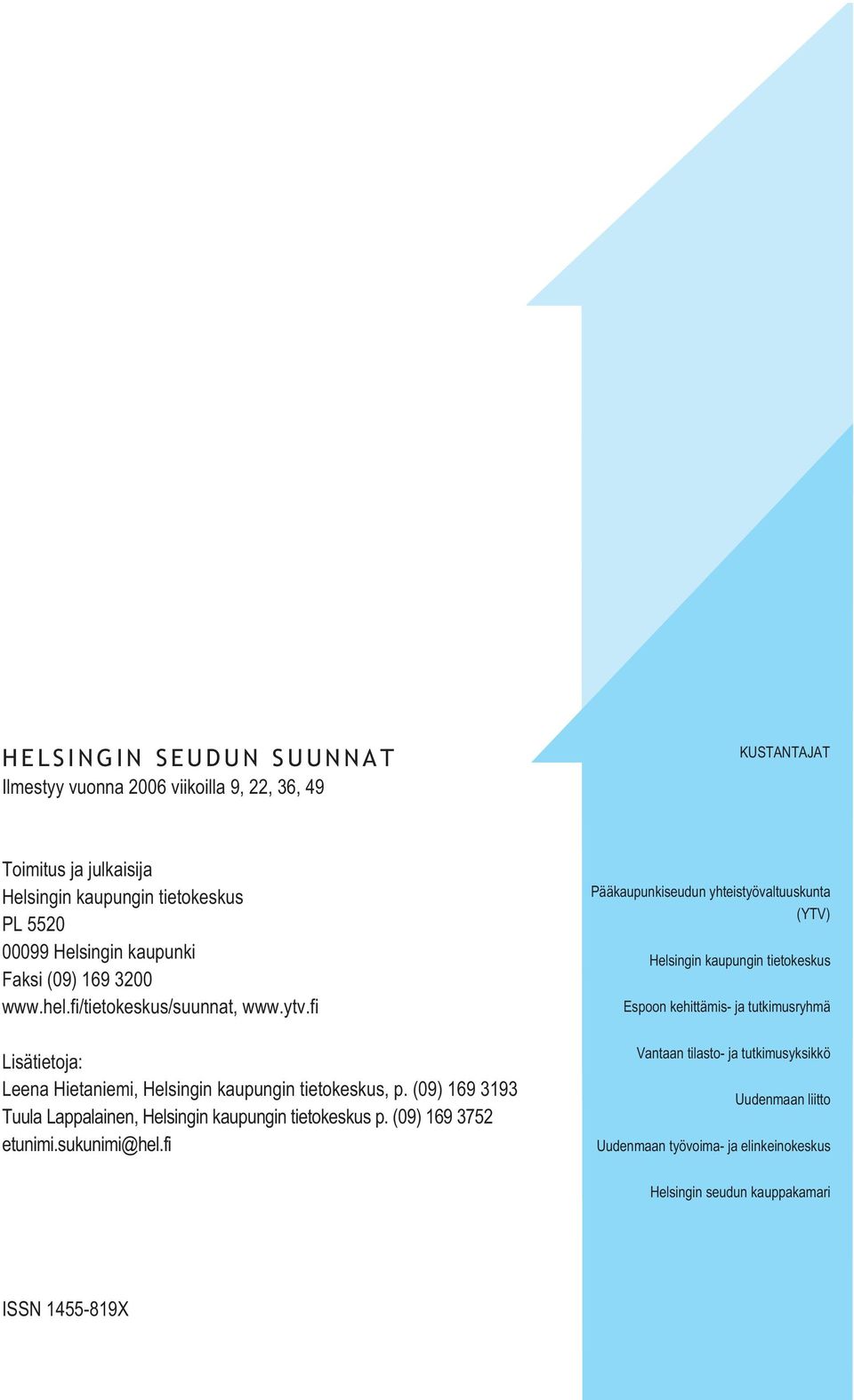 (9) 19 3193 Tuula Lappalainen, Helsingin kaupungin tietokeskus p. (9) 19 3752 etunimi.sukunimi@hel.