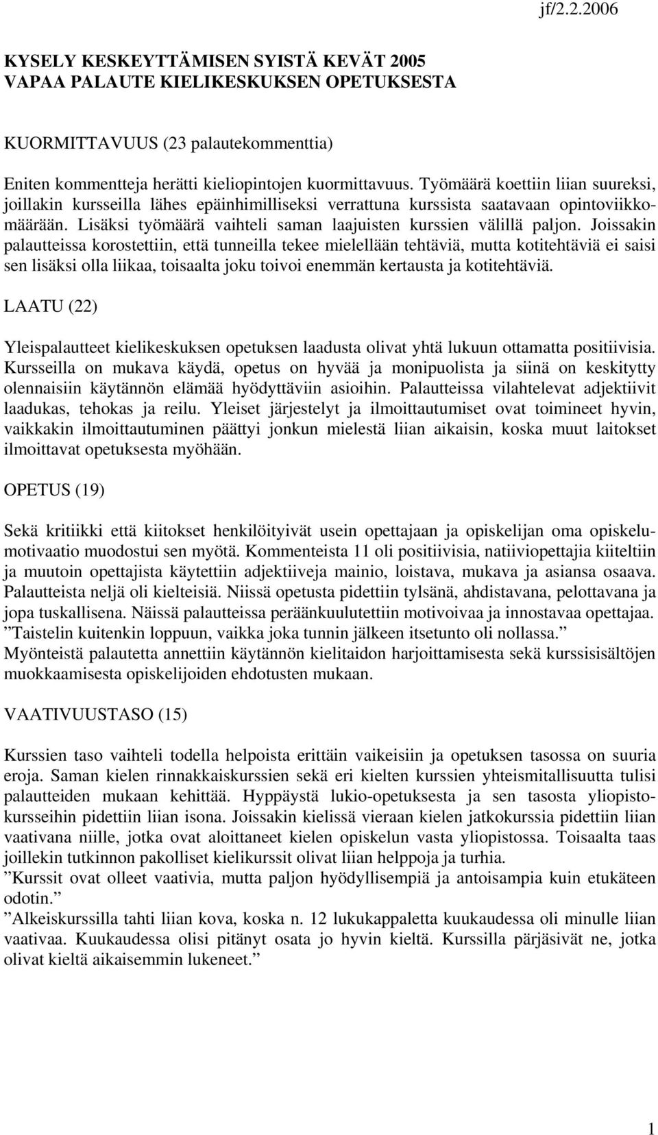Joissakin palautteissa korostettiin, että tunneilla tekee mielellään tehtäviä, mutta kotitehtäviä ei saisi sen lisäksi olla liikaa, toisaalta joku toivoi enemmän kertausta ja kotitehtäviä.