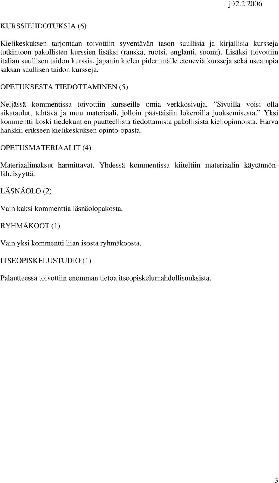 OPETUKSESTA TIEDOTTAMINEN (5) Neljässä kommentissa toivottiin kursseille omia verkkosivuja. Sivuilla voisi olla aikataulut, tehtävä ja muu materiaali, jolloin päästäisiin lokeroilla juoksemisesta.