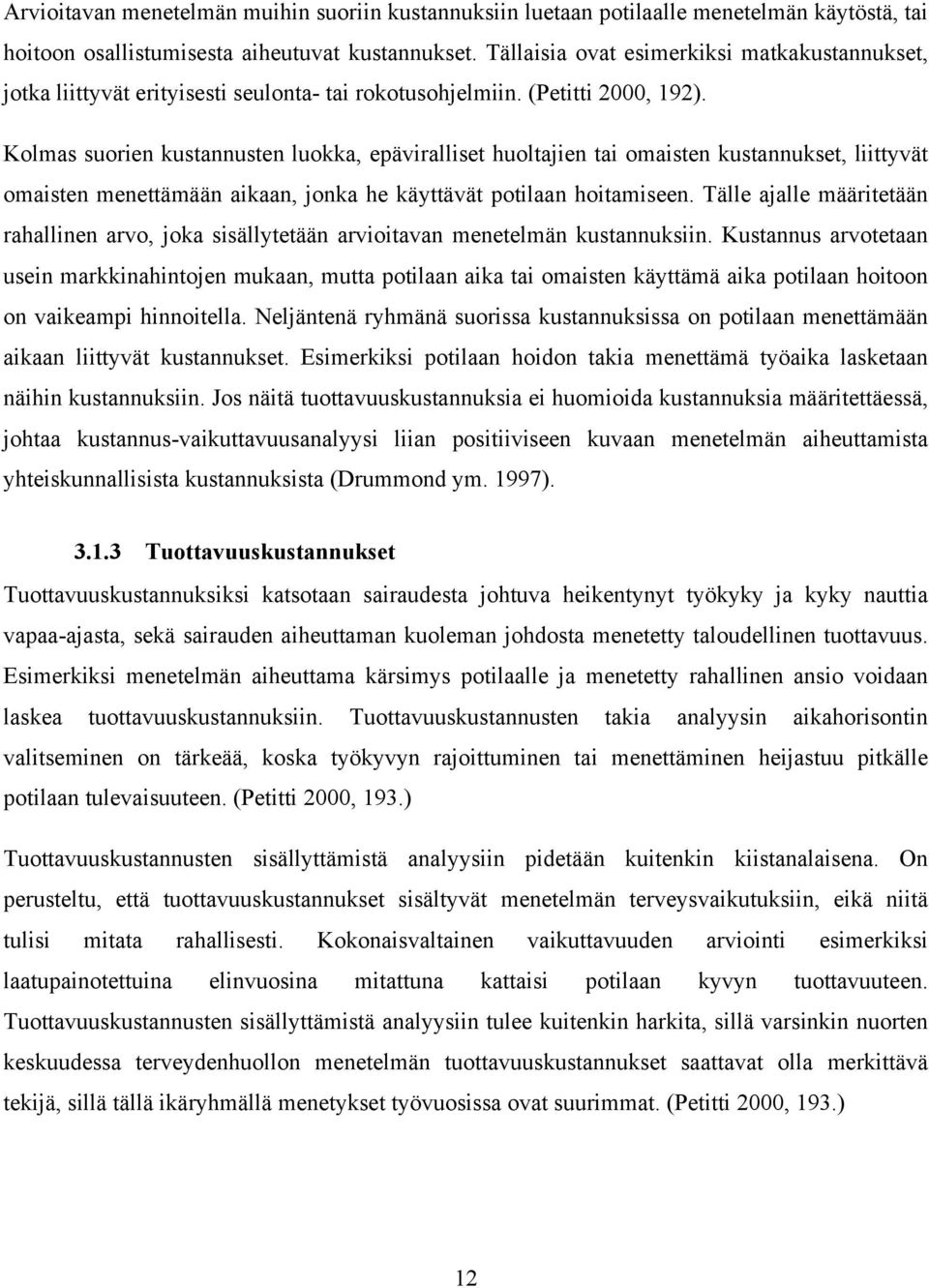 Kolmas suorien kustannusten luokka, epäviralliset huoltajien tai omaisten kustannukset, liittyvät omaisten menettämään aikaan, jonka he käyttävät potilaan hoitamiseen.