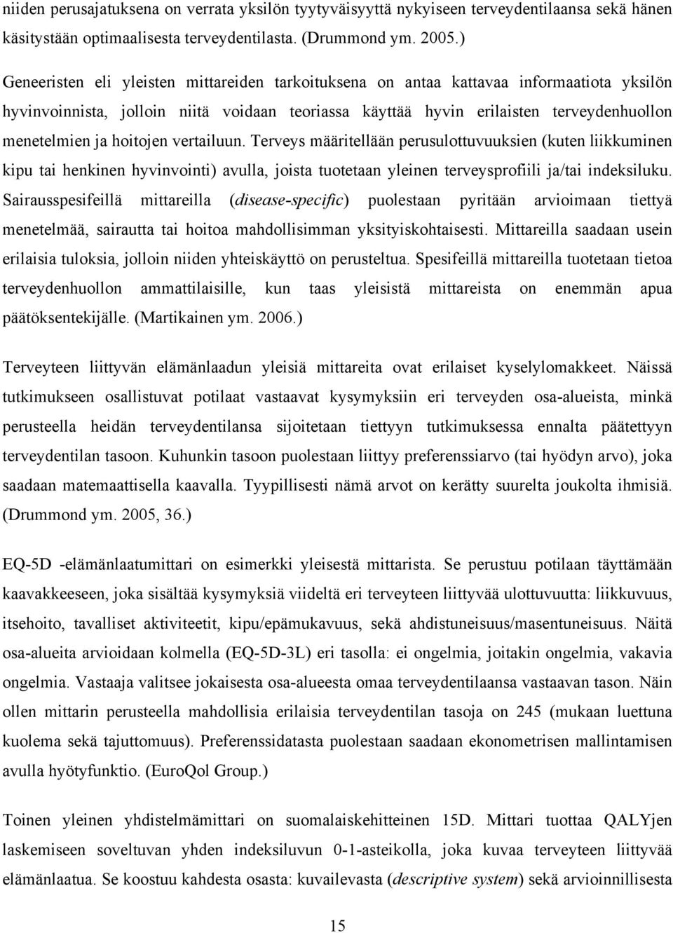 hoitojen vertailuun. Terveys määritellään perusulottuvuuksien (kuten liikkuminen kipu tai henkinen hyvinvointi) avulla, joista tuotetaan yleinen terveysprofiili ja/tai indeksiluku.