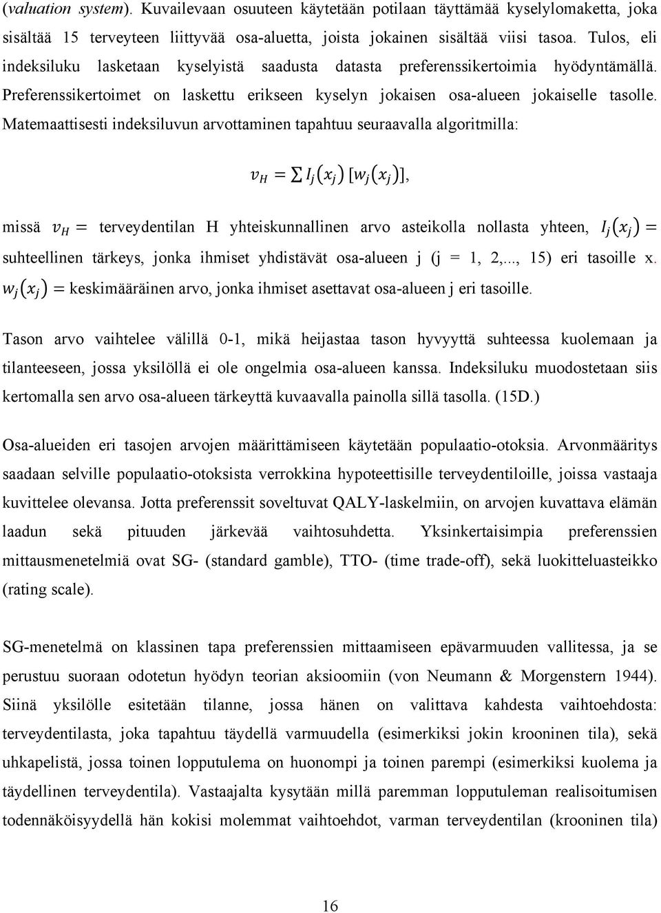 Matemaattisesti indeksiluvun arvottaminen tapahtuu seuraavalla algoritmilla:!! =!!!! [!!!! ], missä!! = terveydentilan H yhteiskunnallinen arvo asteikolla nollasta yhteen,!