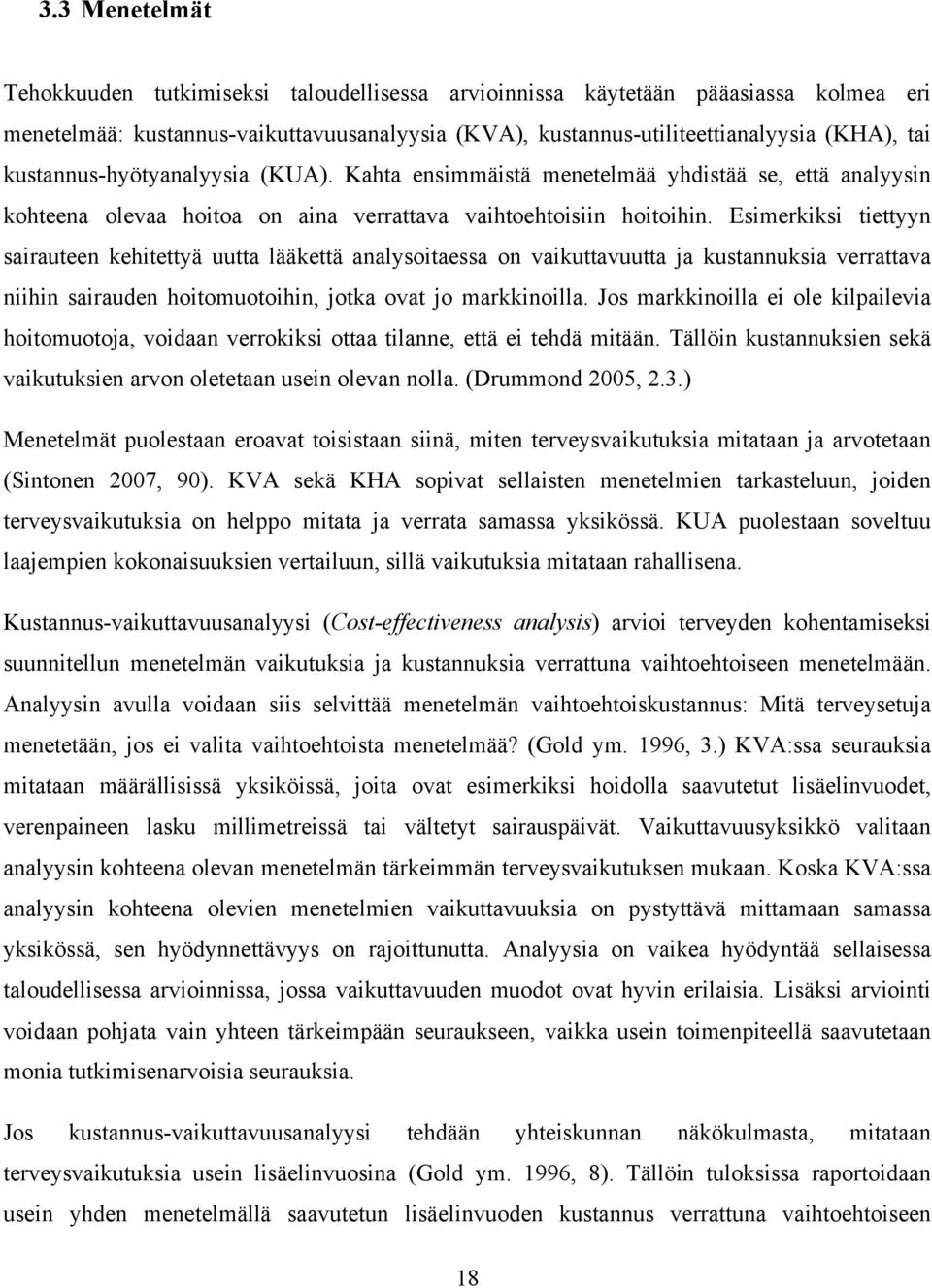 Esimerkiksi tiettyyn sairauteen kehitettyä uutta lääkettä analysoitaessa on vaikuttavuutta ja kustannuksia verrattava niihin sairauden hoitomuotoihin, jotka ovat jo markkinoilla.