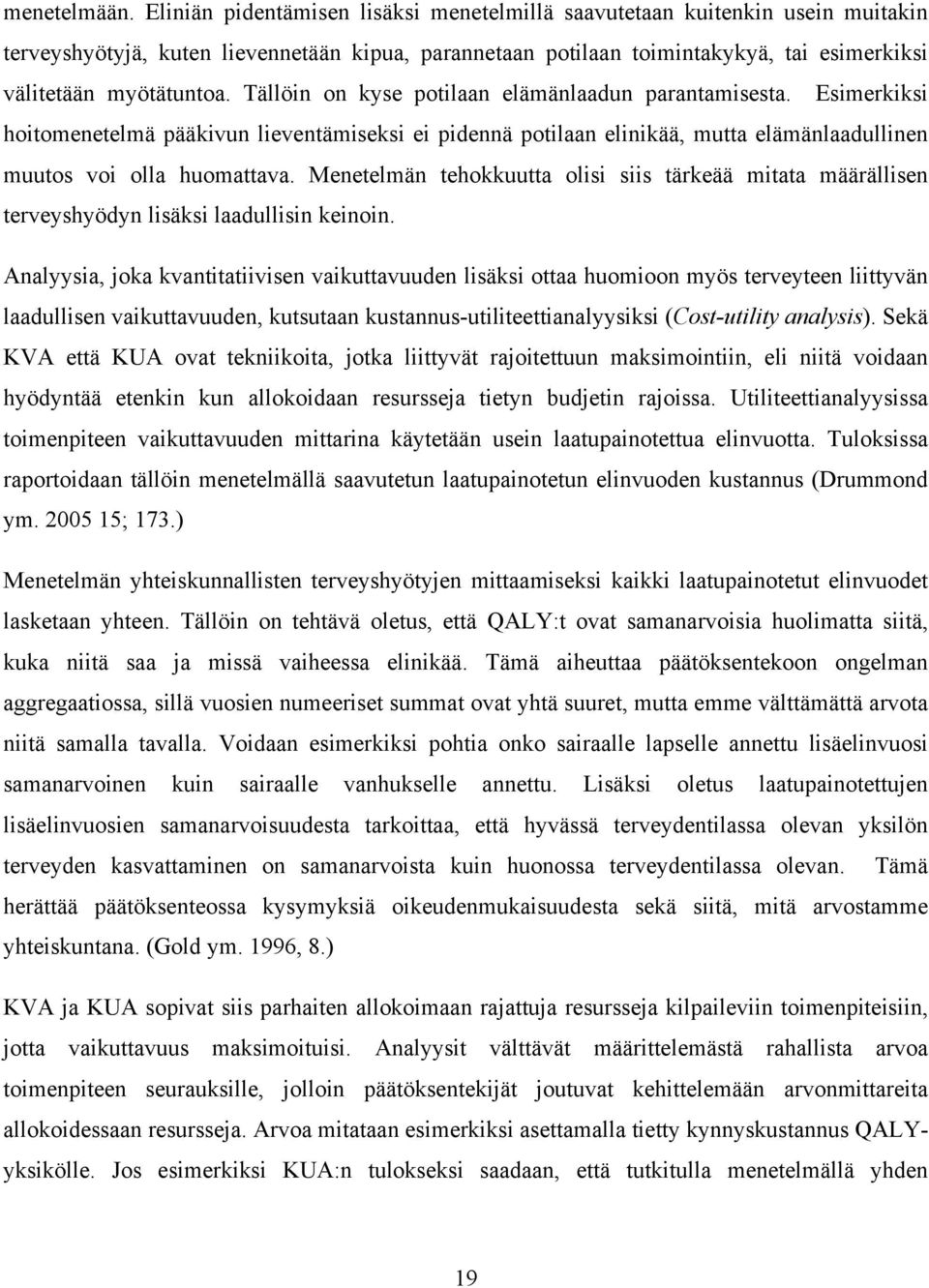 Tällöin on kyse potilaan elämänlaadun parantamisesta. Esimerkiksi hoitomenetelmä pääkivun lieventämiseksi ei pidennä potilaan elinikää, mutta elämänlaadullinen muutos voi olla huomattava.