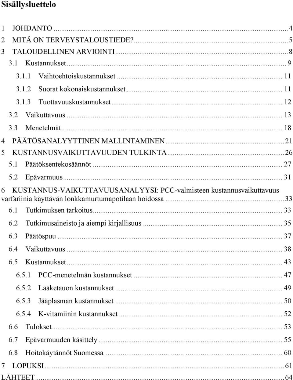 .. 31 6 KUSTANNUS-VAIKUTTAVUUSANALYYSI: PCC-valmisteen kustannusvaikuttavuus varfariinia käyttävän lonkkamurtumapotilaan hoidossa... 33 6.1 Tutkimuksen tarkoitus... 33 6.2 Tutkimusaineisto ja aiempi kirjallisuus.